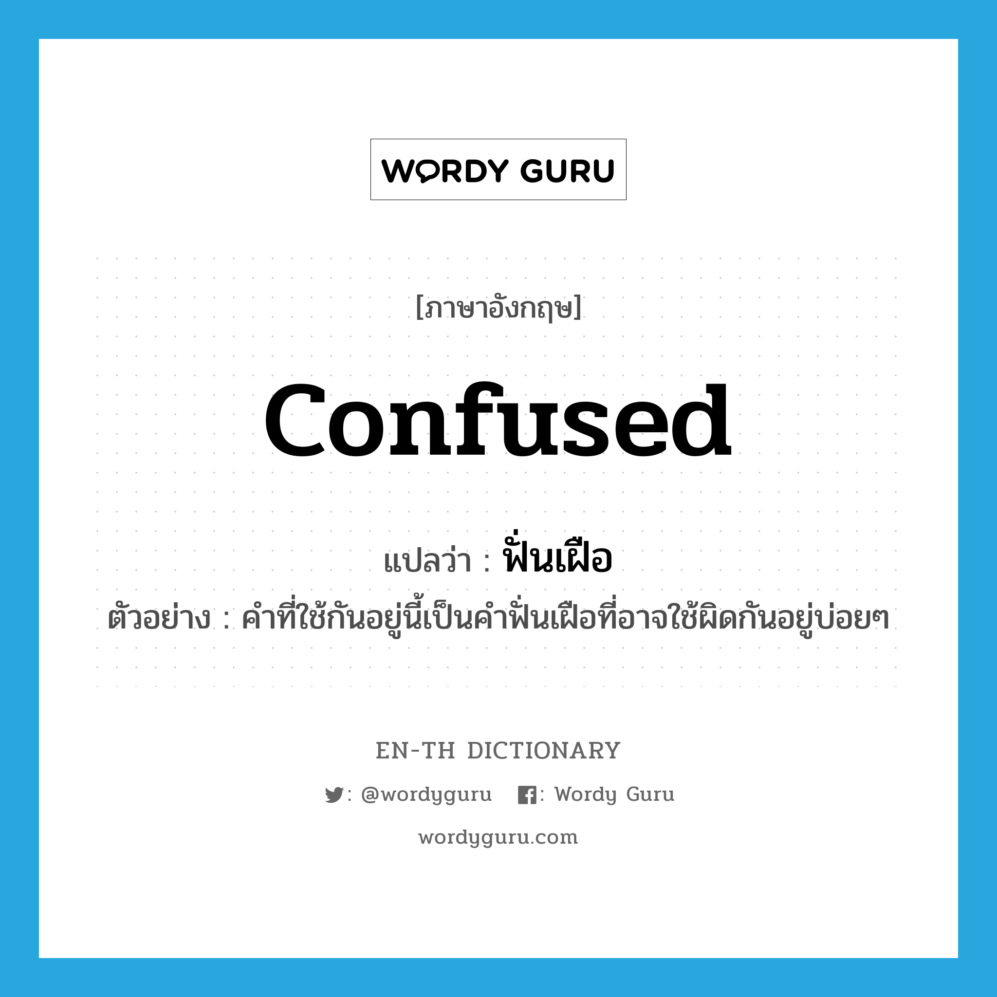 confused แปลว่า?, คำศัพท์ภาษาอังกฤษ confused แปลว่า ฟั่นเฝือ ประเภท ADJ ตัวอย่าง คำที่ใช้กันอยู่นี้เป็นคำฟั่นเฝือที่อาจใช้ผิดกันอยู่บ่อยๆ หมวด ADJ