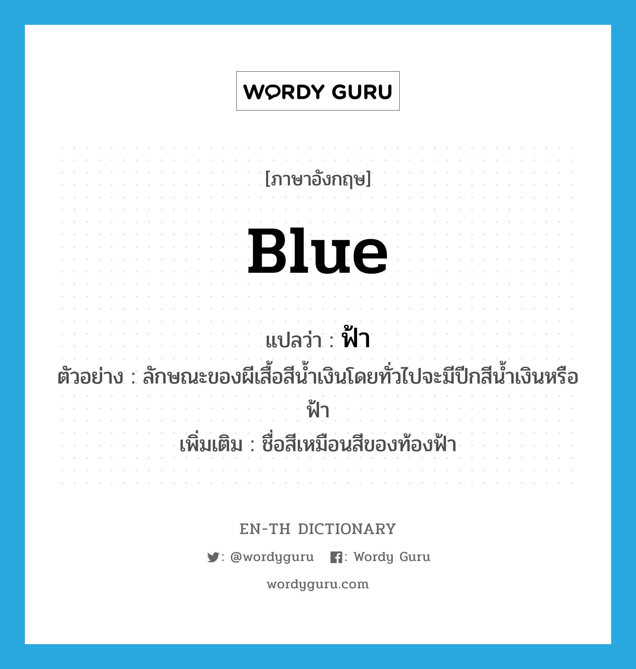 blue แปลว่า?, คำศัพท์ภาษาอังกฤษ blue แปลว่า ฟ้า ประเภท N ตัวอย่าง ลักษณะของผีเสื้อสีน้ำเงินโดยทั่วไปจะมีปีกสีน้ำเงินหรือฟ้า เพิ่มเติม ชื่อสีเหมือนสีของท้องฟ้า หมวด N