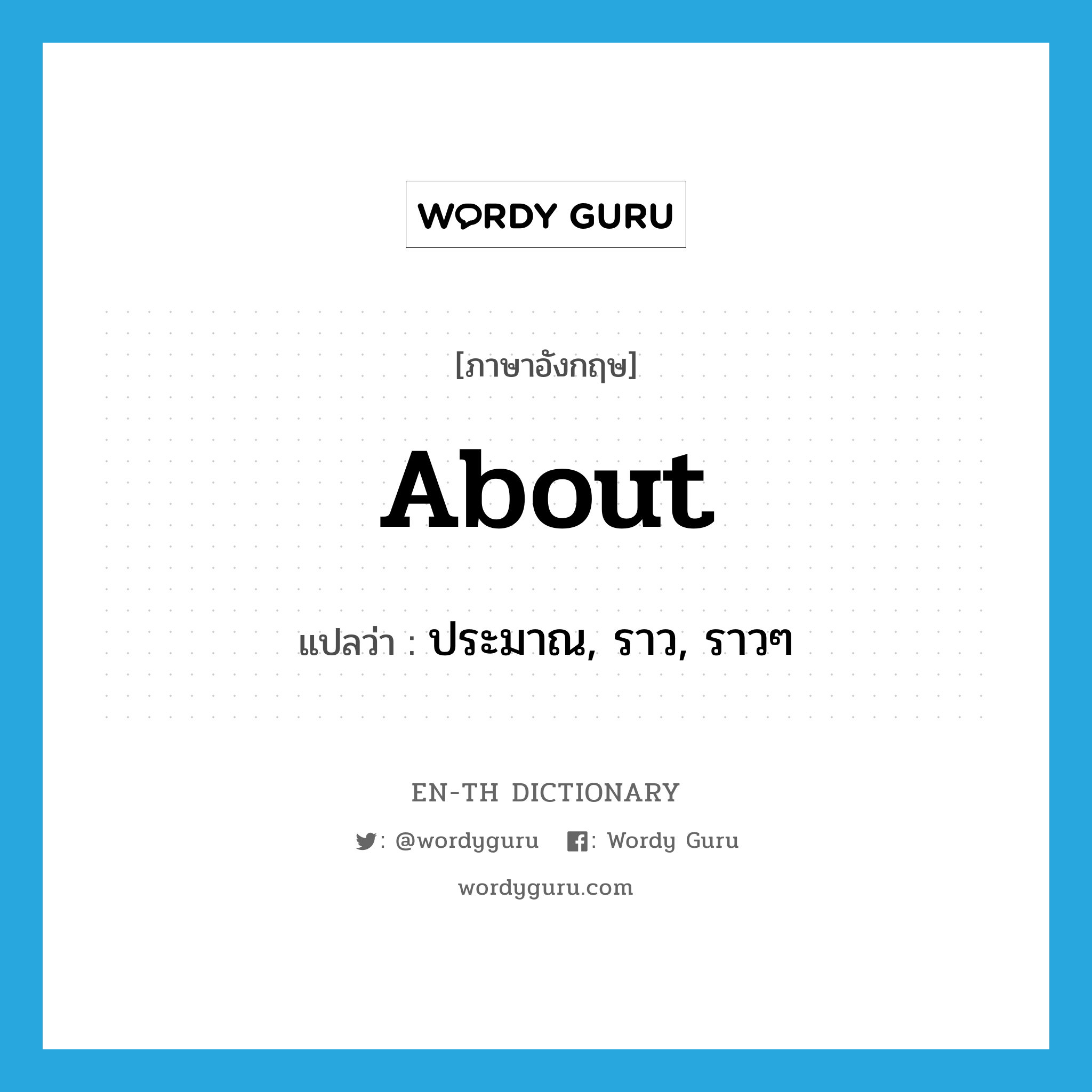 about แปลว่า?, คำศัพท์ภาษาอังกฤษ about แปลว่า ประมาณ, ราว, ราวๆ ประเภท PREP หมวด PREP