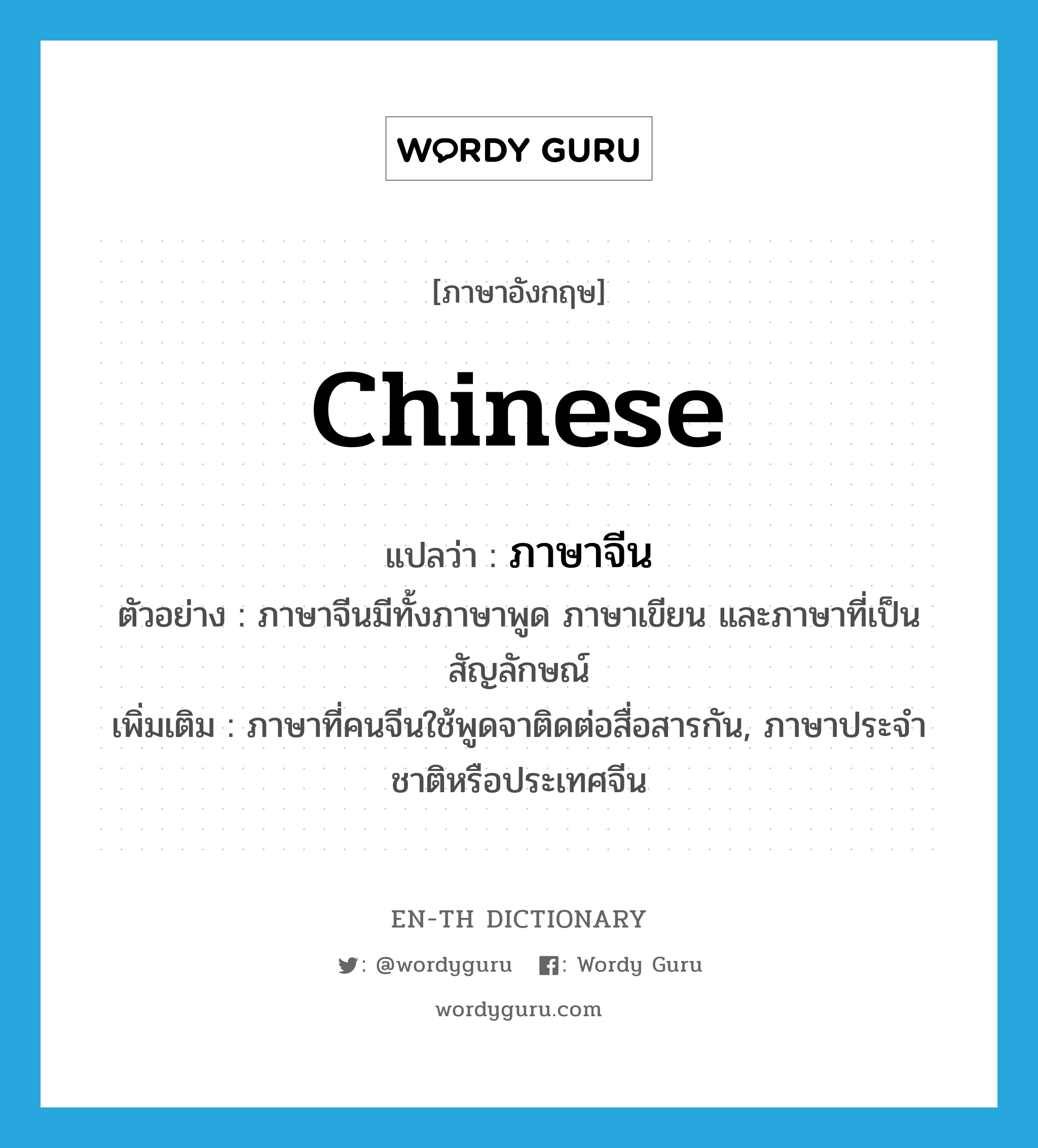 Chinese แปลว่า?, คำศัพท์ภาษาอังกฤษ Chinese แปลว่า ภาษาจีน ประเภท N ตัวอย่าง ภาษาจีนมีทั้งภาษาพูด ภาษาเขียน และภาษาที่เป็นสัญลักษณ์ เพิ่มเติม ภาษาที่คนจีนใช้พูดจาติดต่อสื่อสารกัน, ภาษาประจำชาติหรือประเทศจีน หมวด N