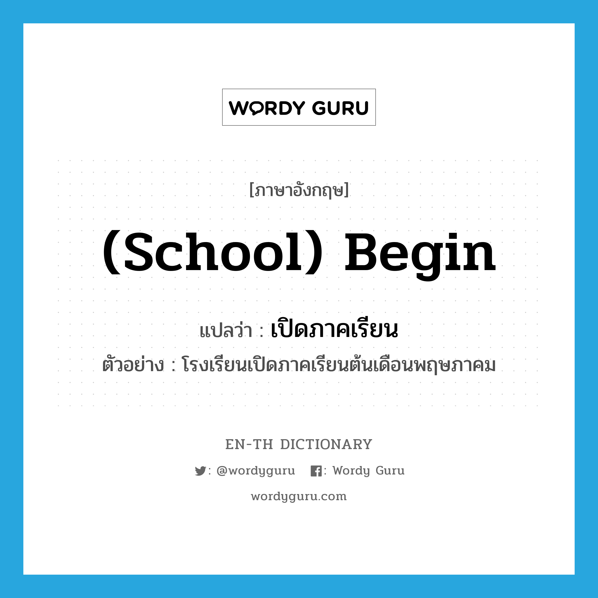 (school) begin แปลว่า?, คำศัพท์ภาษาอังกฤษ (school) begin แปลว่า เปิดภาคเรียน ประเภท V ตัวอย่าง โรงเรียนเปิดภาคเรียนต้นเดือนพฤษภาคม หมวด V