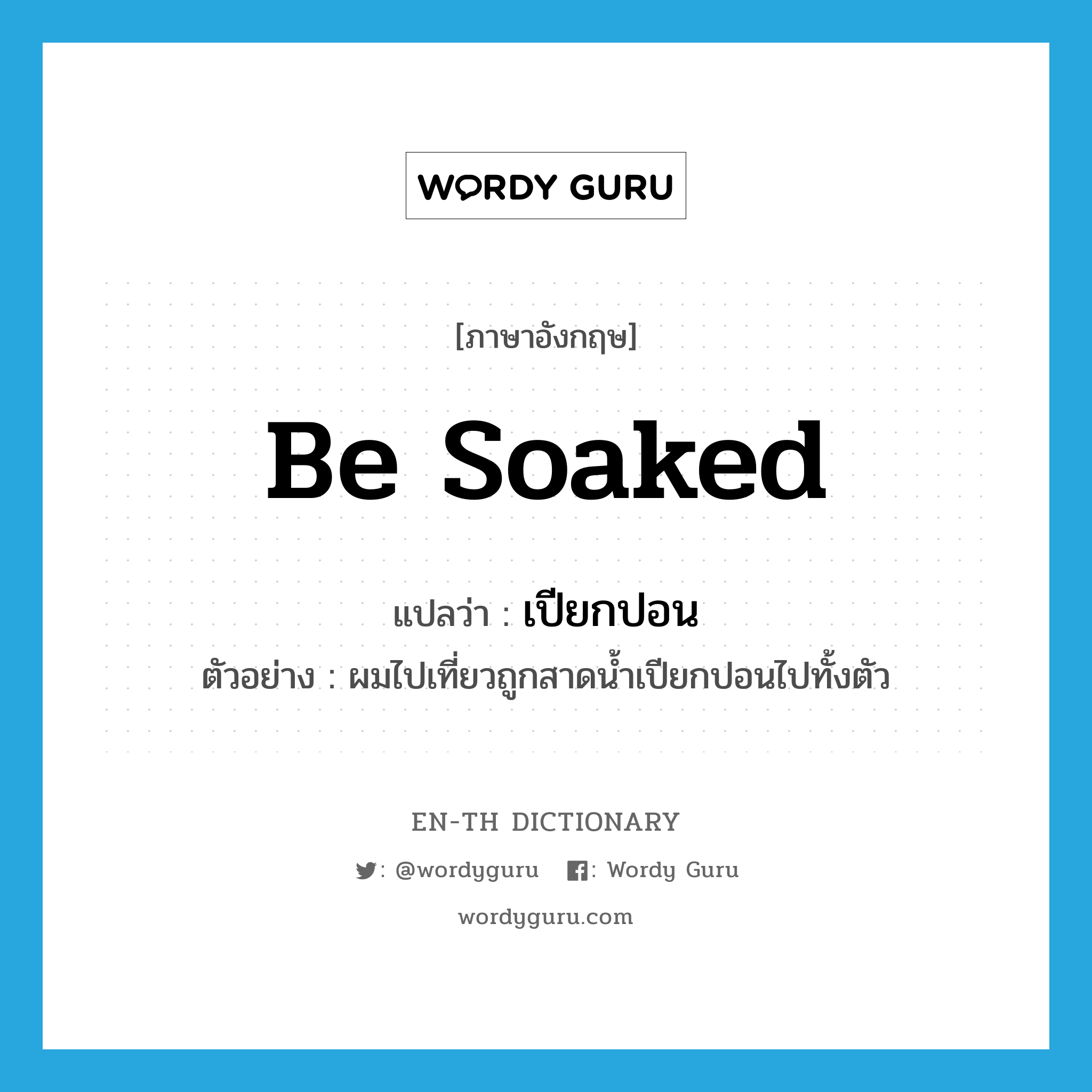 be soaked แปลว่า?, คำศัพท์ภาษาอังกฤษ be soaked แปลว่า เปียกปอน ประเภท V ตัวอย่าง ผมไปเที่ยวถูกสาดน้ำเปียกปอนไปทั้งตัว หมวด V