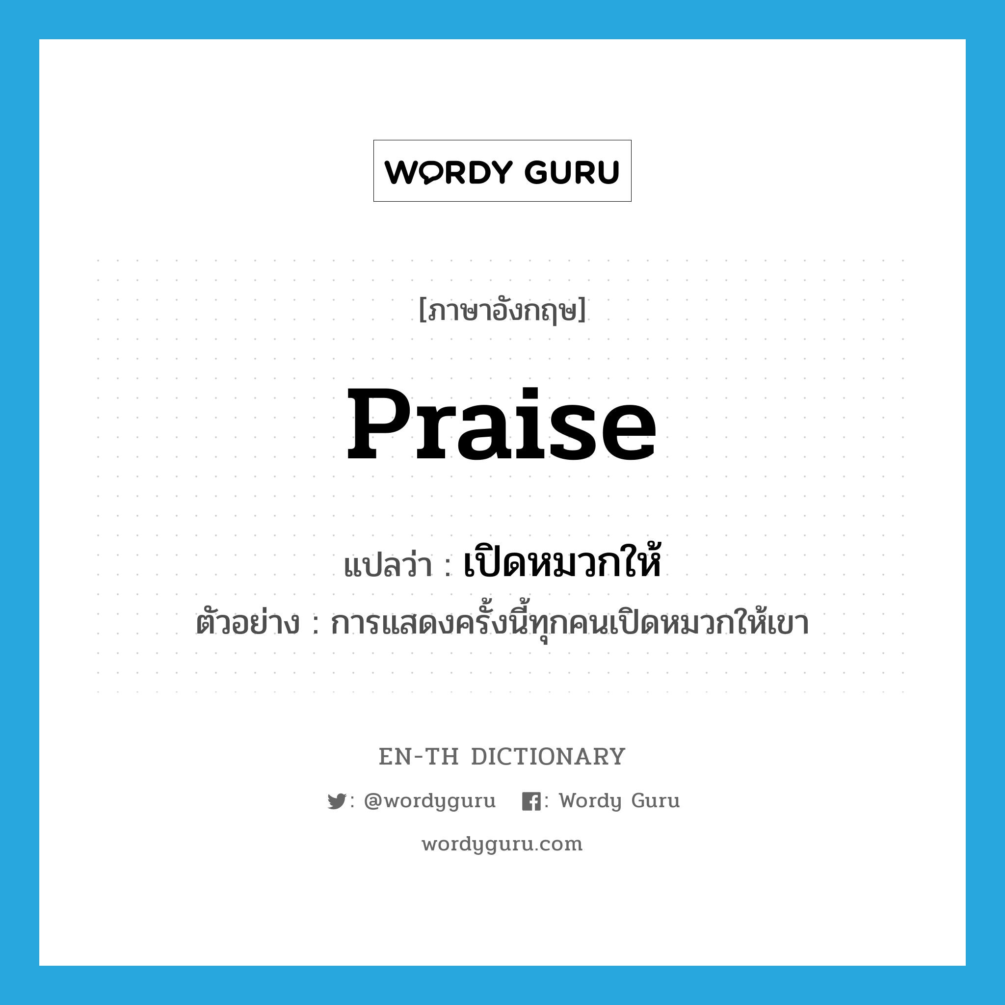 praise แปลว่า?, คำศัพท์ภาษาอังกฤษ praise แปลว่า เปิดหมวกให้ ประเภท V ตัวอย่าง การแสดงครั้งนี้ทุกคนเปิดหมวกให้เขา หมวด V