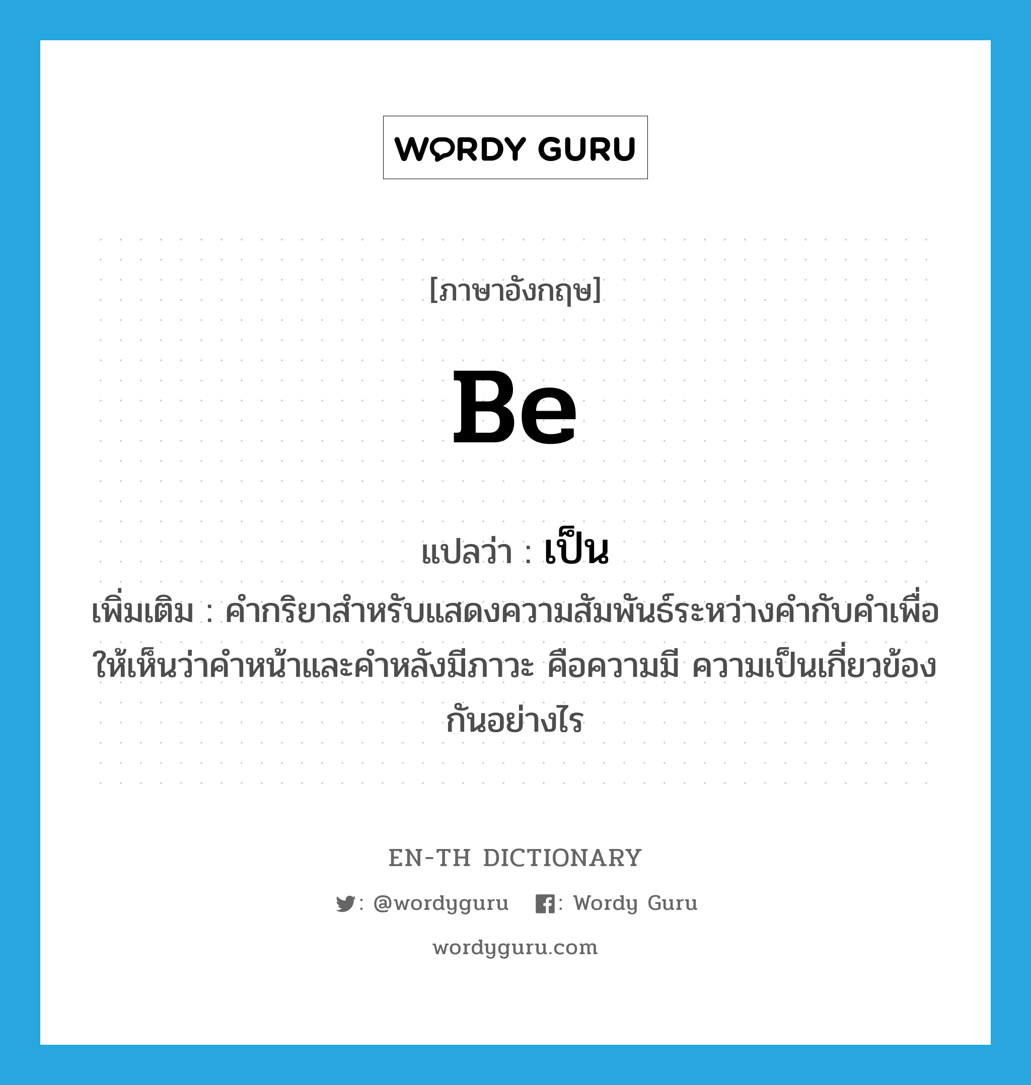 be แปลว่า?, คำศัพท์ภาษาอังกฤษ be แปลว่า เป็น ประเภท V เพิ่มเติม คำกริยาสำหรับแสดงความสัมพันธ์ระหว่างคำกับคำเพื่อให้เห็นว่าคำหน้าและคำหลังมีภาวะ คือความมี ความเป็นเกี่ยวข้องกันอย่างไร หมวด V