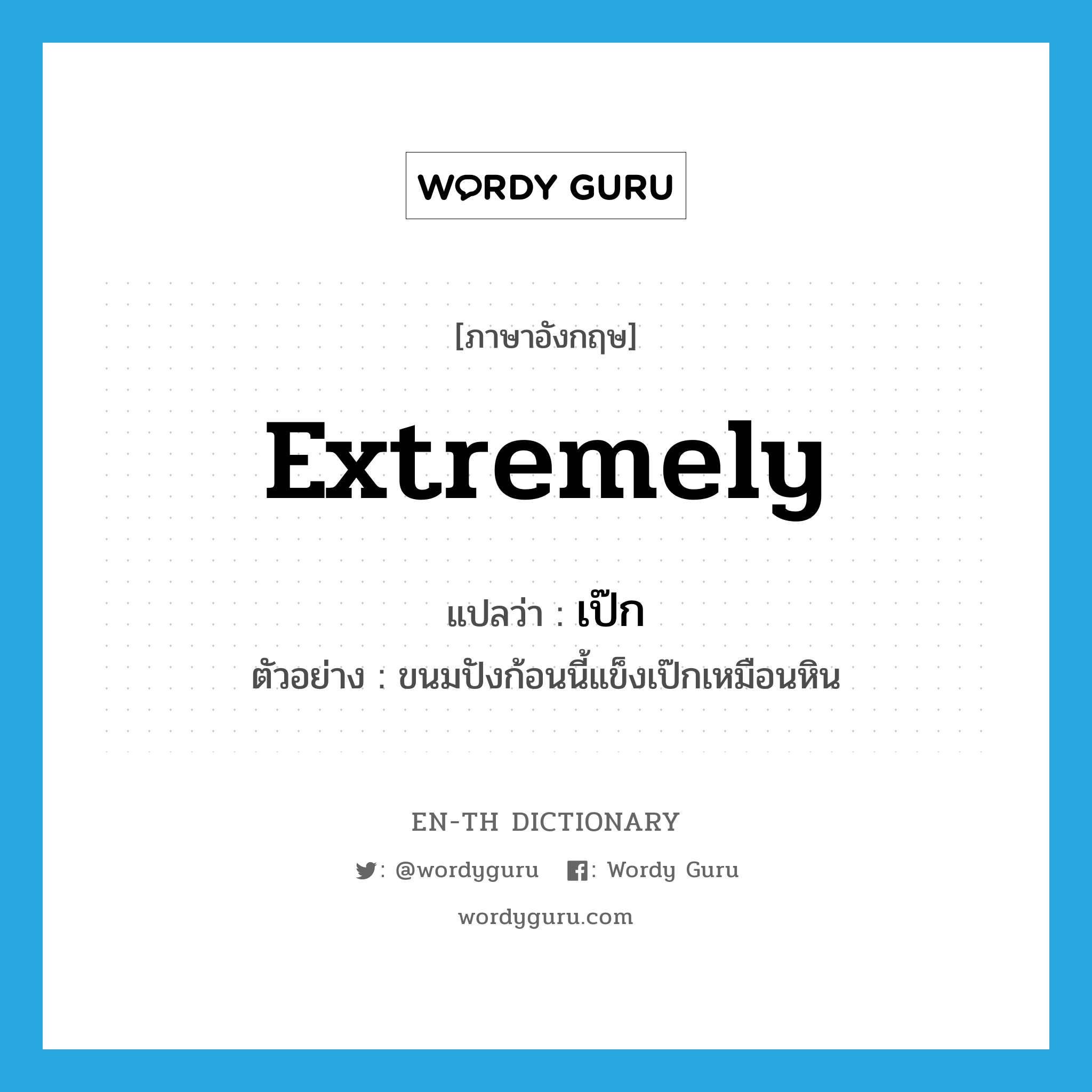 extremely แปลว่า?, คำศัพท์ภาษาอังกฤษ extremely แปลว่า เป๊ก ประเภท ADV ตัวอย่าง ขนมปังก้อนนี้แข็งเป๊กเหมือนหิน หมวด ADV