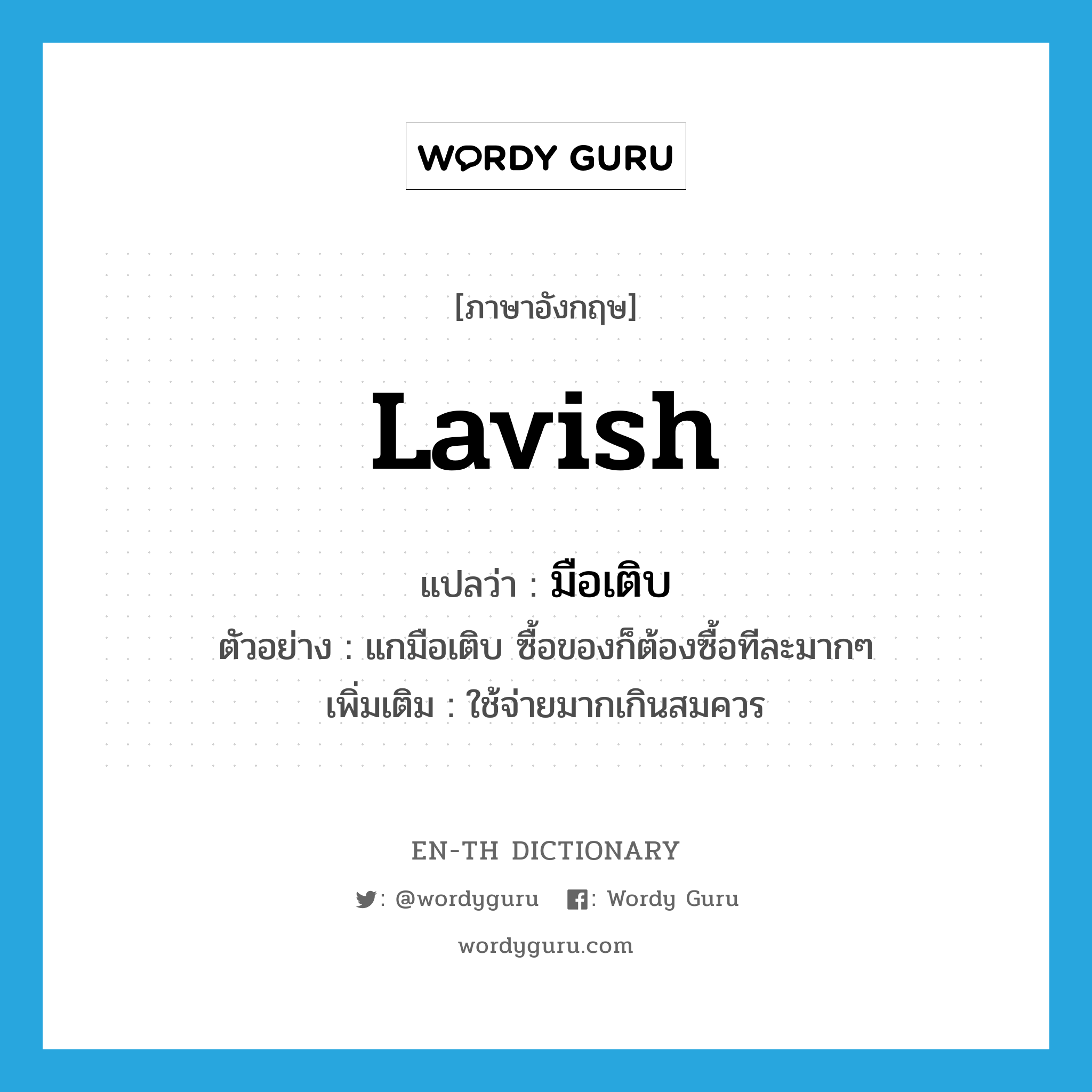 lavish แปลว่า?, คำศัพท์ภาษาอังกฤษ lavish แปลว่า มือเติบ ประเภท V ตัวอย่าง แกมือเติบ ซื้อของก็ต้องซื้อทีละมากๆ เพิ่มเติม ใช้จ่ายมากเกินสมควร หมวด V