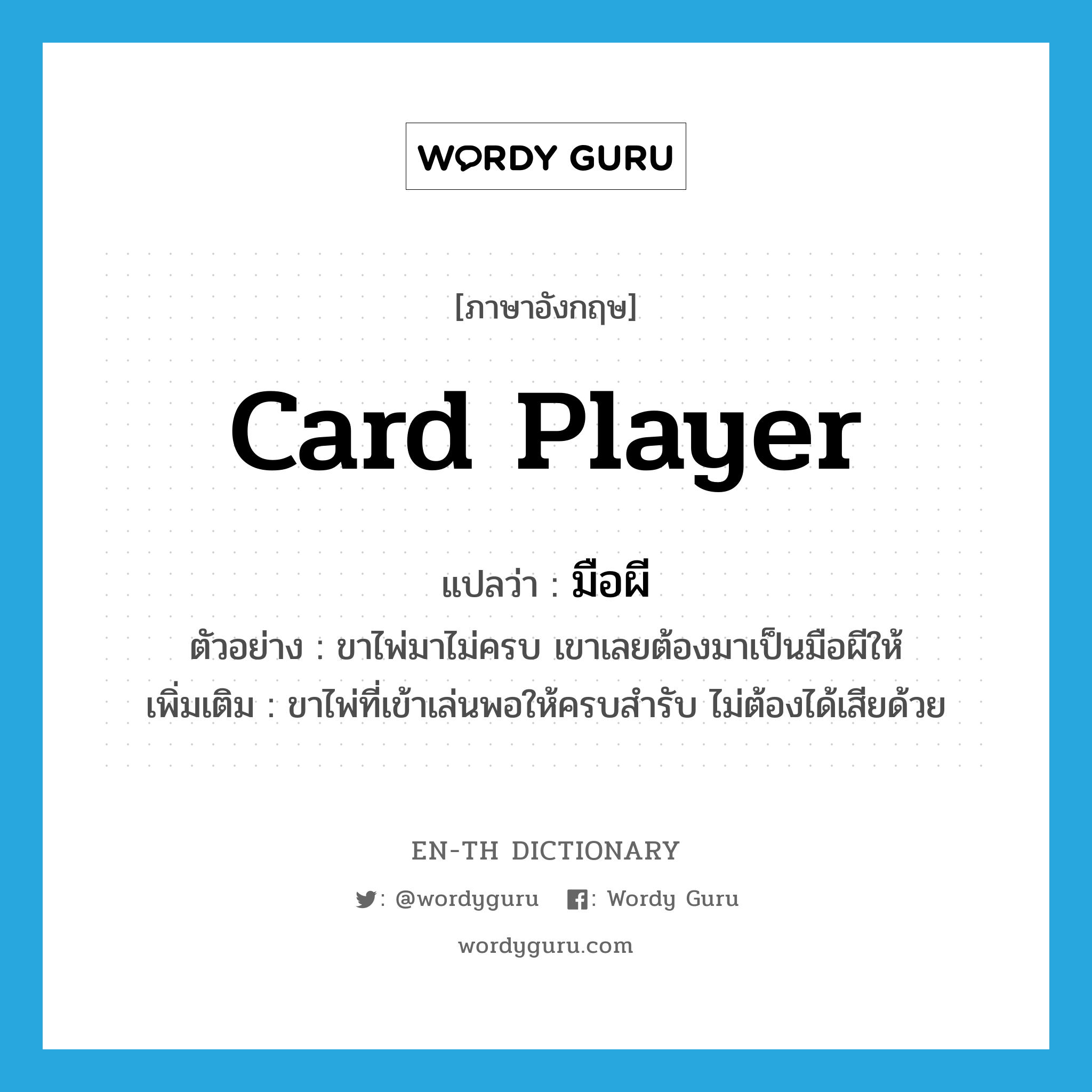 card player แปลว่า?, คำศัพท์ภาษาอังกฤษ card player แปลว่า มือผี ประเภท N ตัวอย่าง ขาไพ่มาไม่ครบ เขาเลยต้องมาเป็นมือผีให้ เพิ่มเติม ขาไพ่ที่เข้าเล่นพอให้ครบสำรับ ไม่ต้องได้เสียด้วย หมวด N