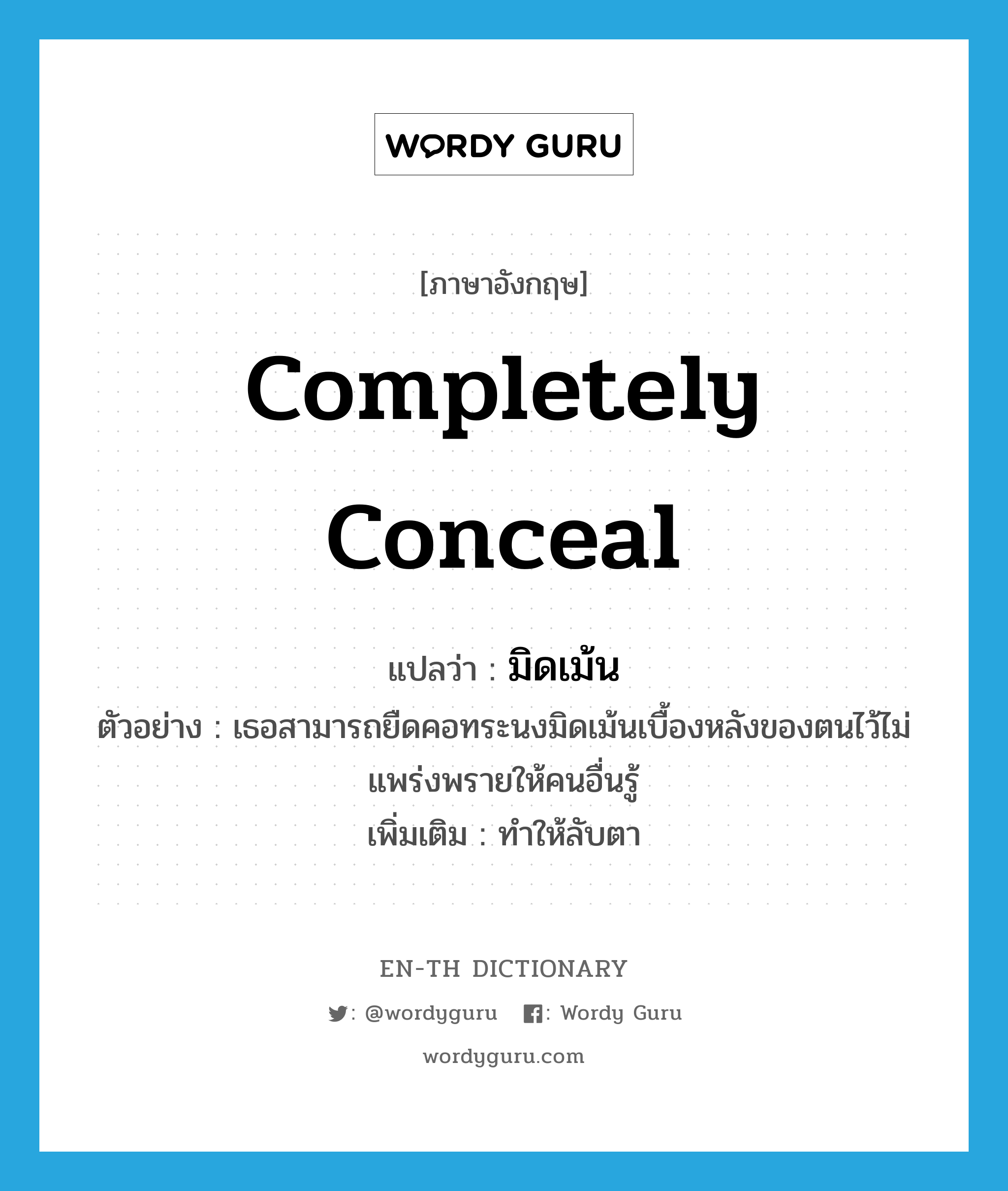 completely conceal แปลว่า?, คำศัพท์ภาษาอังกฤษ completely conceal แปลว่า มิดเม้น ประเภท V ตัวอย่าง เธอสามารถยืดคอทระนงมิดเม้นเบื้องหลังของตนไว้ไม่แพร่งพรายให้คนอื่นรู้ เพิ่มเติม ทำให้ลับตา หมวด V