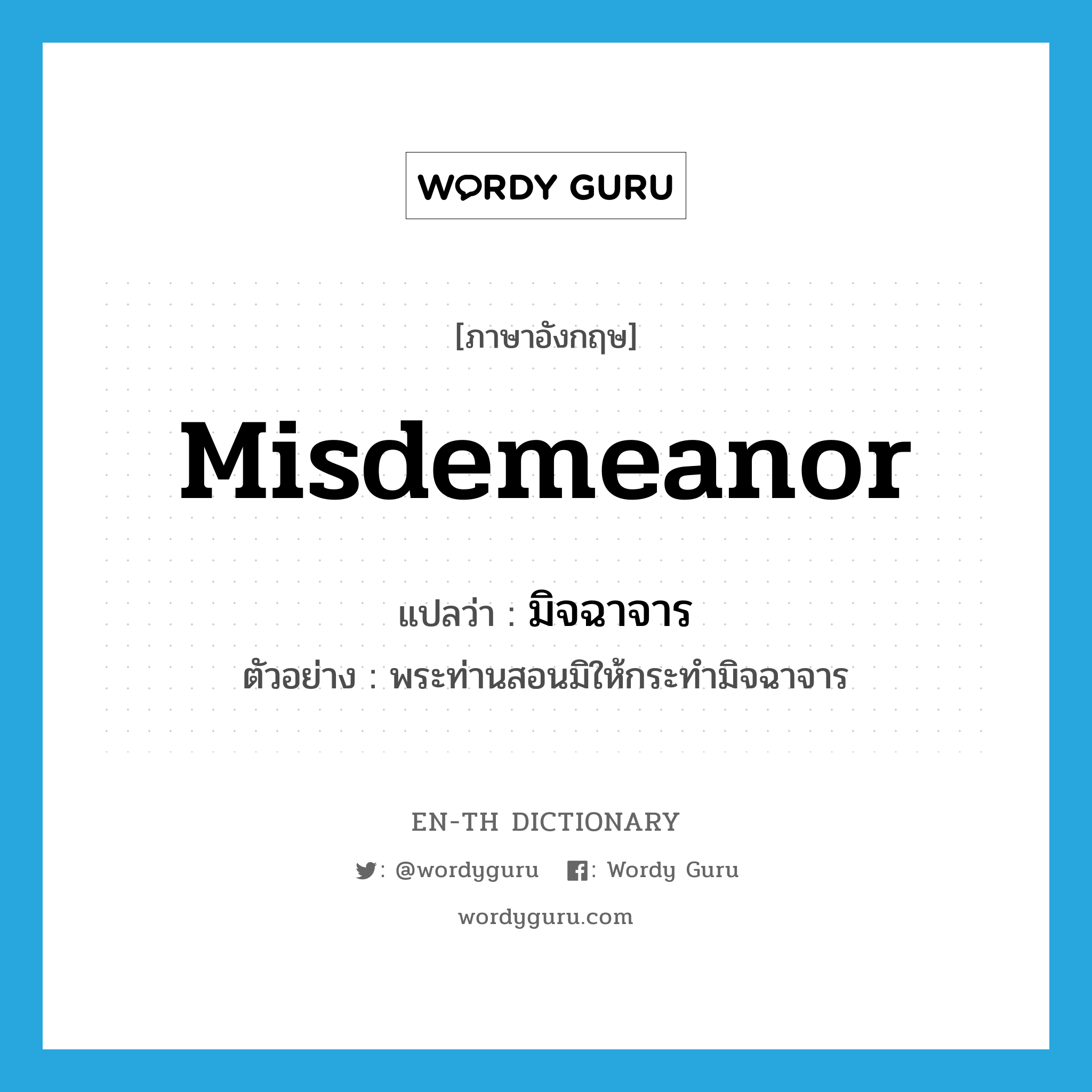 misdemeanor แปลว่า?, คำศัพท์ภาษาอังกฤษ misdemeanor แปลว่า มิจฉาจาร ประเภท N ตัวอย่าง พระท่านสอนมิให้กระทำมิจฉาจาร หมวด N