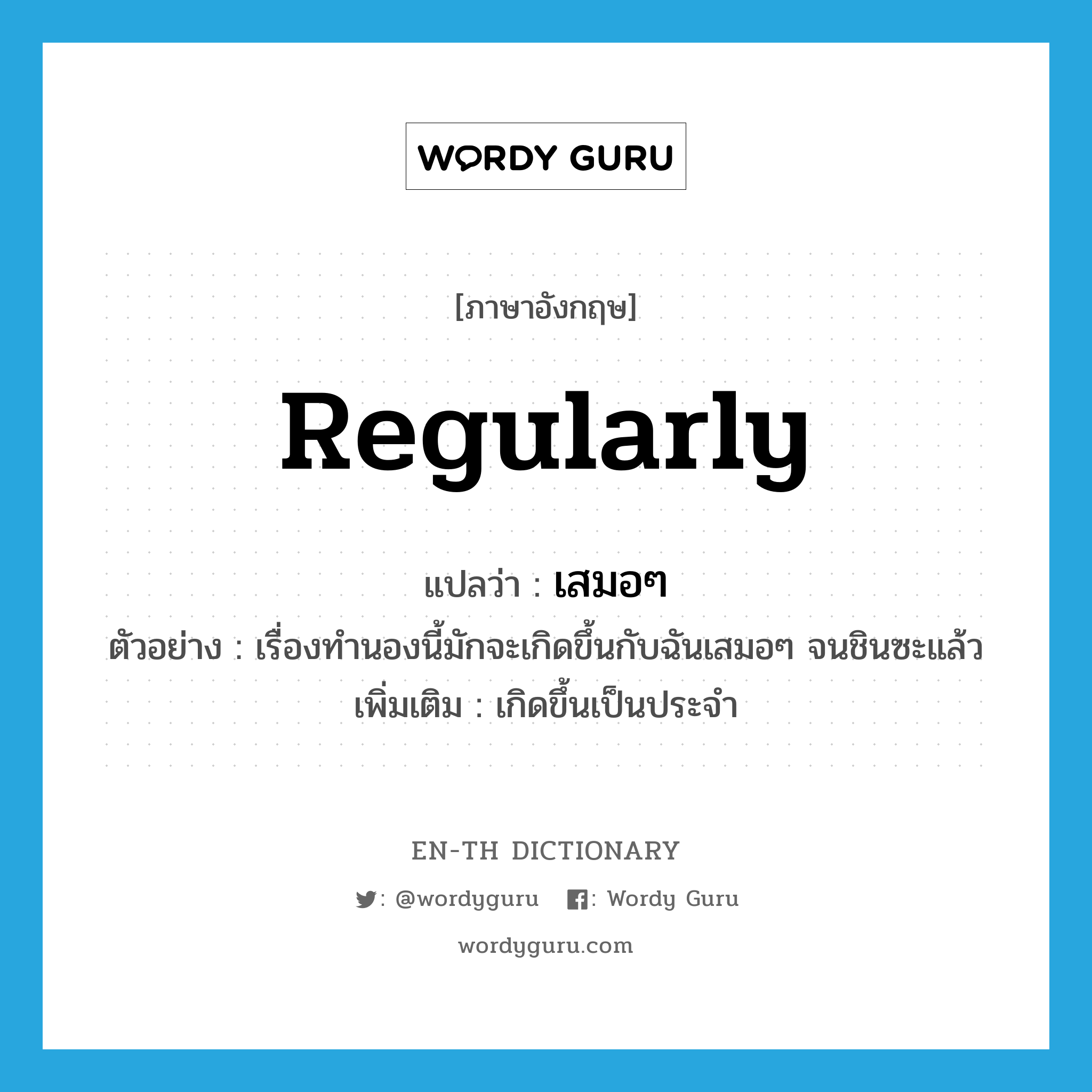 regularly แปลว่า?, คำศัพท์ภาษาอังกฤษ regularly แปลว่า เสมอๆ ประเภท ADV ตัวอย่าง เรื่องทำนองนี้มักจะเกิดขึ้นกับฉันเสมอๆ จนชินซะแล้ว เพิ่มเติม เกิดขึ้นเป็นประจำ หมวด ADV