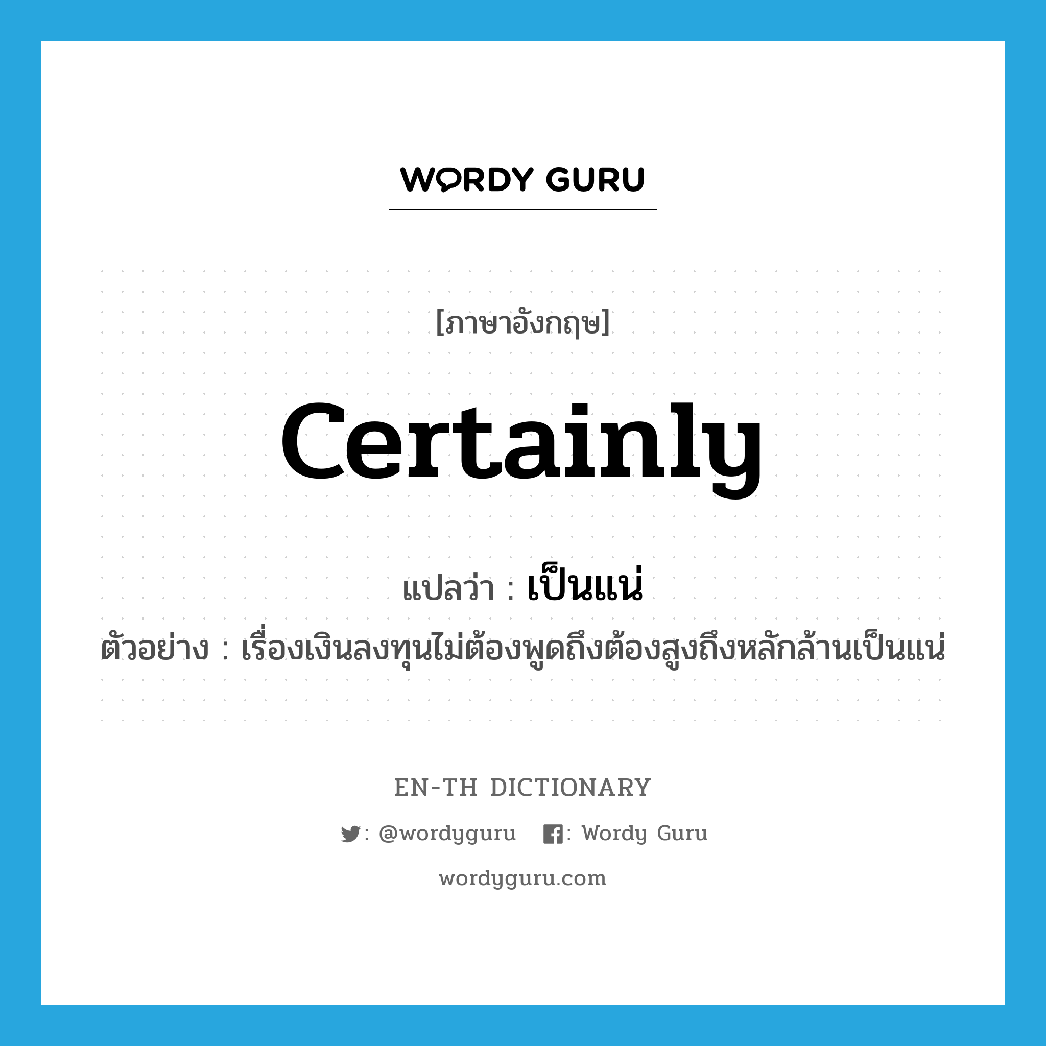 certainly แปลว่า?, คำศัพท์ภาษาอังกฤษ certainly แปลว่า เป็นแน่ ประเภท ADV ตัวอย่าง เรื่องเงินลงทุนไม่ต้องพูดถึงต้องสูงถึงหลักล้านเป็นแน่ หมวด ADV