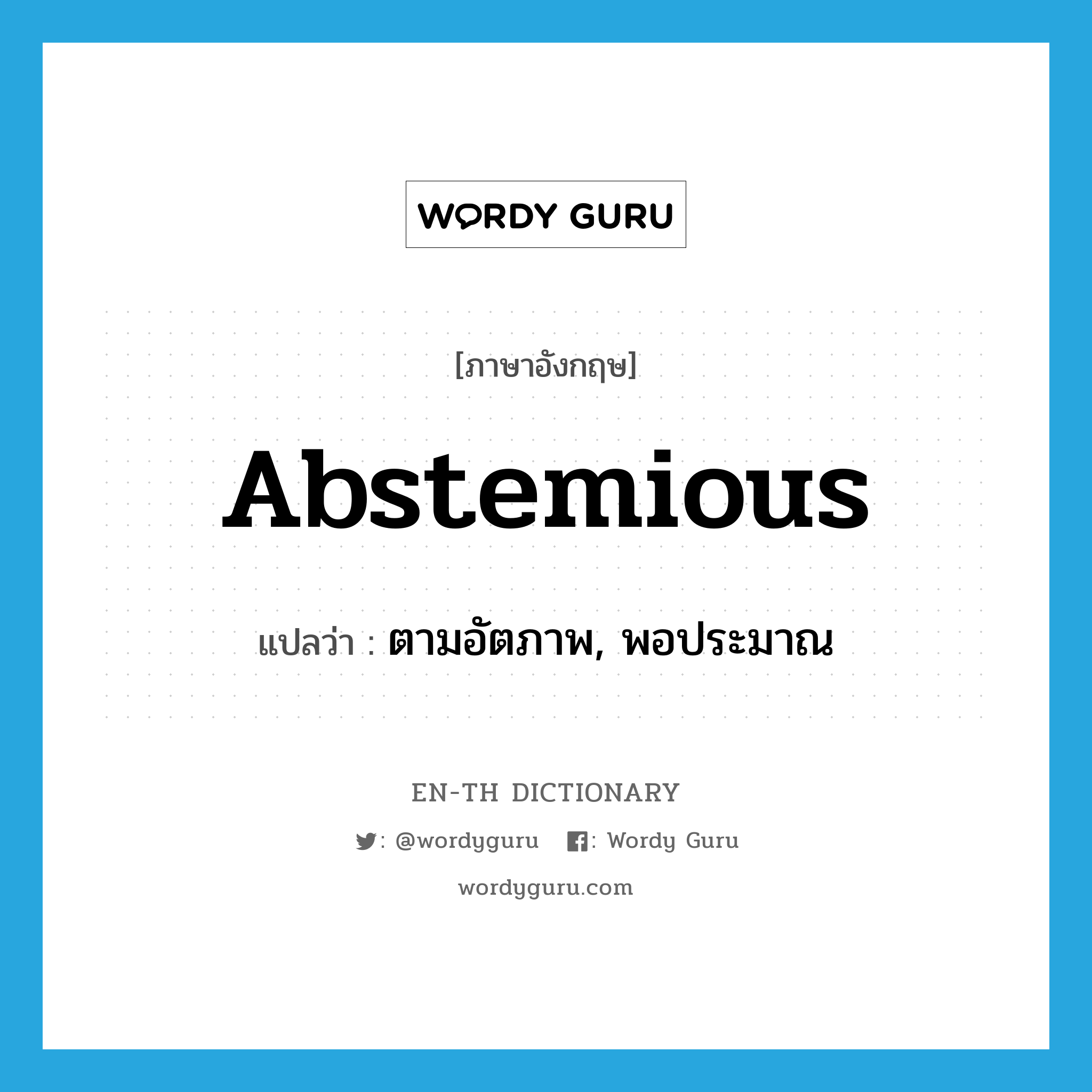 abstemious แปลว่า?, คำศัพท์ภาษาอังกฤษ abstemious แปลว่า ตามอัตภาพ, พอประมาณ ประเภท ADJ หมวด ADJ