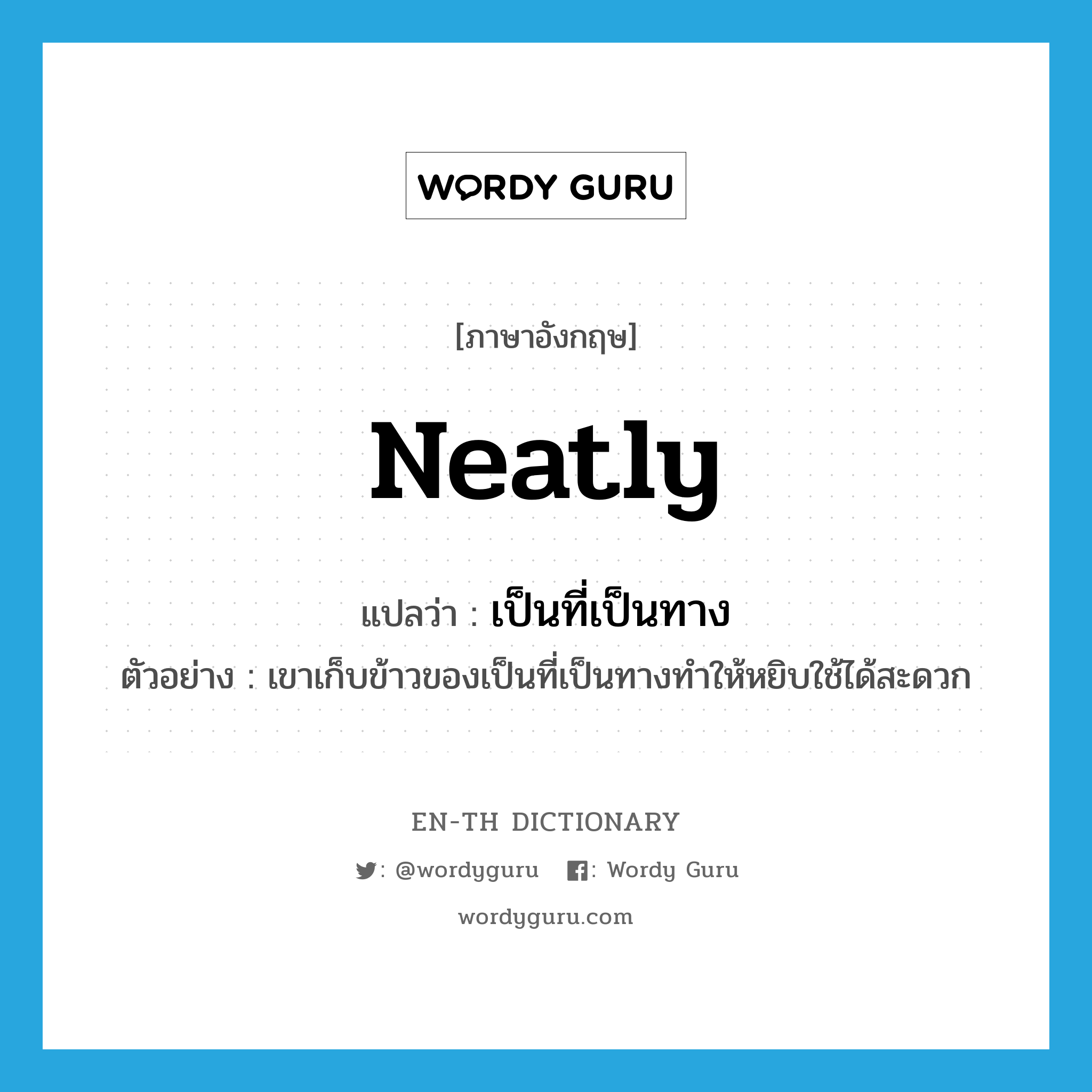 neatly แปลว่า?, คำศัพท์ภาษาอังกฤษ neatly แปลว่า เป็นที่เป็นทาง ประเภท ADV ตัวอย่าง เขาเก็บข้าวของเป็นที่เป็นทางทำให้หยิบใช้ได้สะดวก หมวด ADV