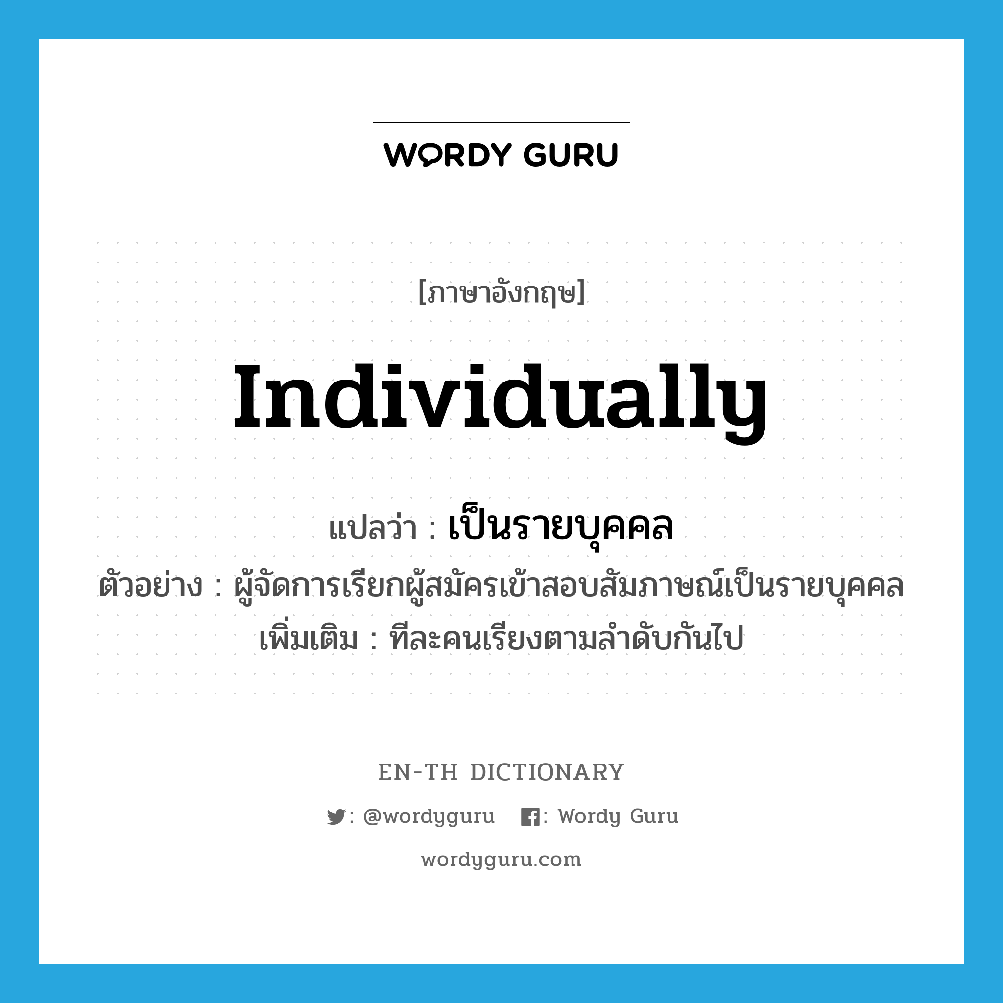 individually แปลว่า?, คำศัพท์ภาษาอังกฤษ individually แปลว่า เป็นรายบุคคล ประเภท ADV ตัวอย่าง ผู้จัดการเรียกผู้สมัครเข้าสอบสัมภาษณ์เป็นรายบุคคล เพิ่มเติม ทีละคนเรียงตามลำดับกันไป หมวด ADV