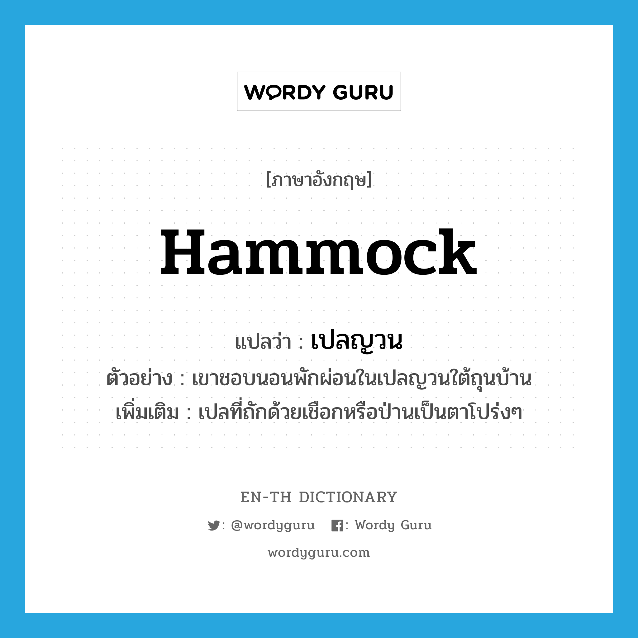 hammock แปลว่า?, คำศัพท์ภาษาอังกฤษ hammock แปลว่า เปลญวน ประเภท N ตัวอย่าง เขาชอบนอนพักผ่อนในเปลญวนใต้ถุนบ้าน เพิ่มเติม เปลที่ถักด้วยเชือกหรือป่านเป็นตาโปร่งๆ หมวด N