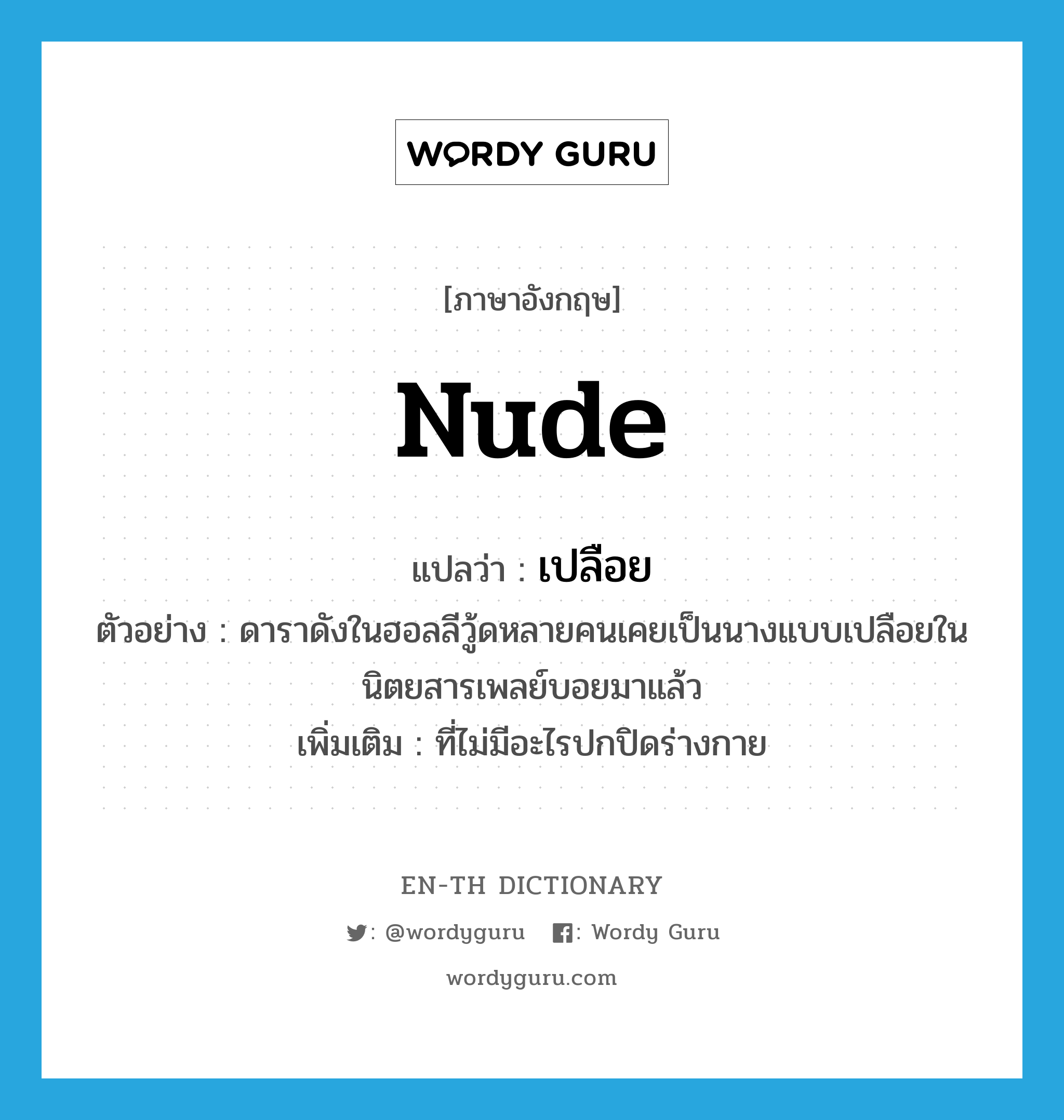 nude แปลว่า?, คำศัพท์ภาษาอังกฤษ nude แปลว่า เปลือย ประเภท ADJ ตัวอย่าง ดาราดังในฮอลลีวู้ดหลายคนเคยเป็นนางแบบเปลือยในนิตยสารเพลย์บอยมาแล้ว เพิ่มเติม ที่ไม่มีอะไรปกปิดร่างกาย หมวด ADJ