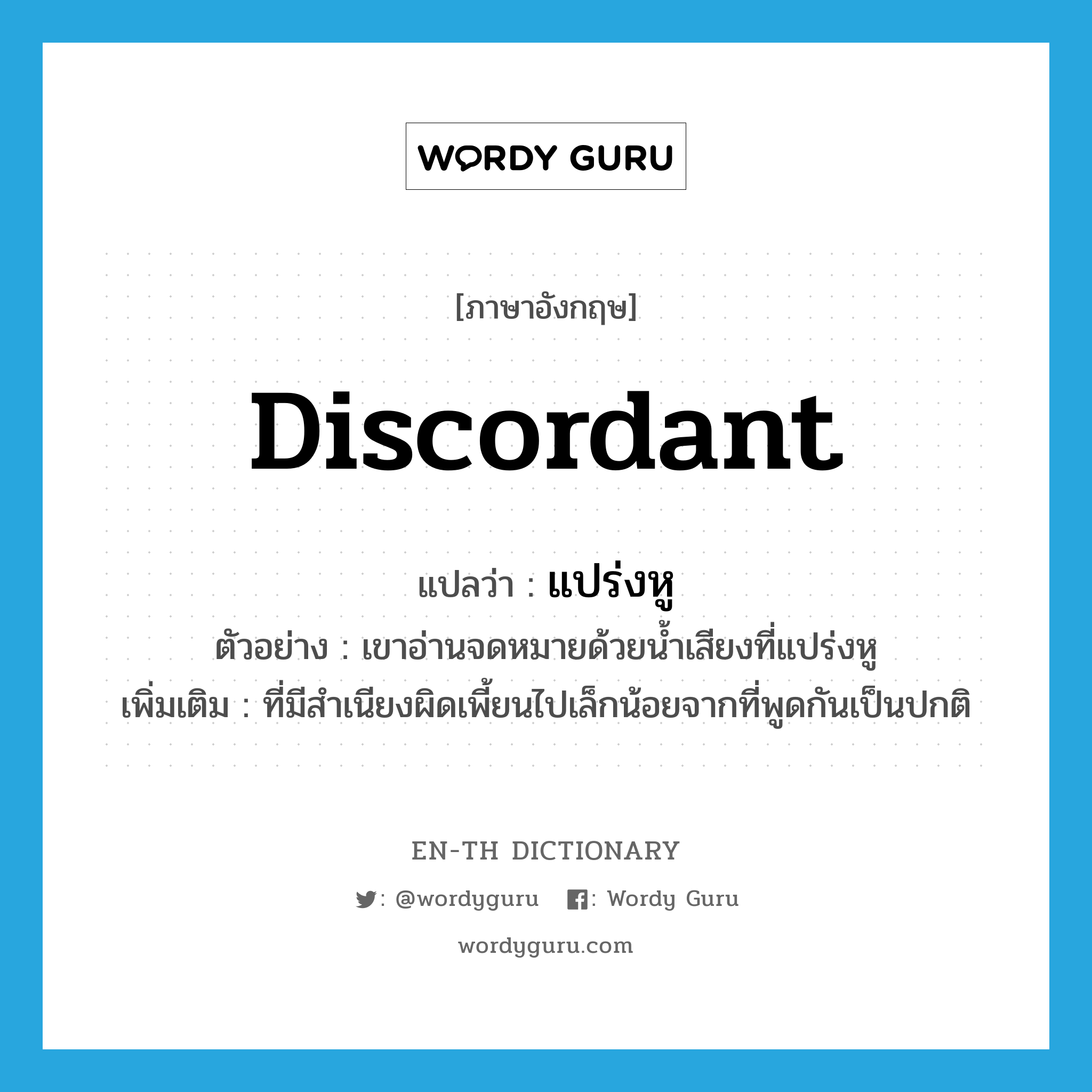 discordant แปลว่า?, คำศัพท์ภาษาอังกฤษ discordant แปลว่า แปร่งหู ประเภท ADJ ตัวอย่าง เขาอ่านจดหมายด้วยน้ำเสียงที่แปร่งหู เพิ่มเติม ที่มีสำเนียงผิดเพี้ยนไปเล็กน้อยจากที่พูดกันเป็นปกติ หมวด ADJ