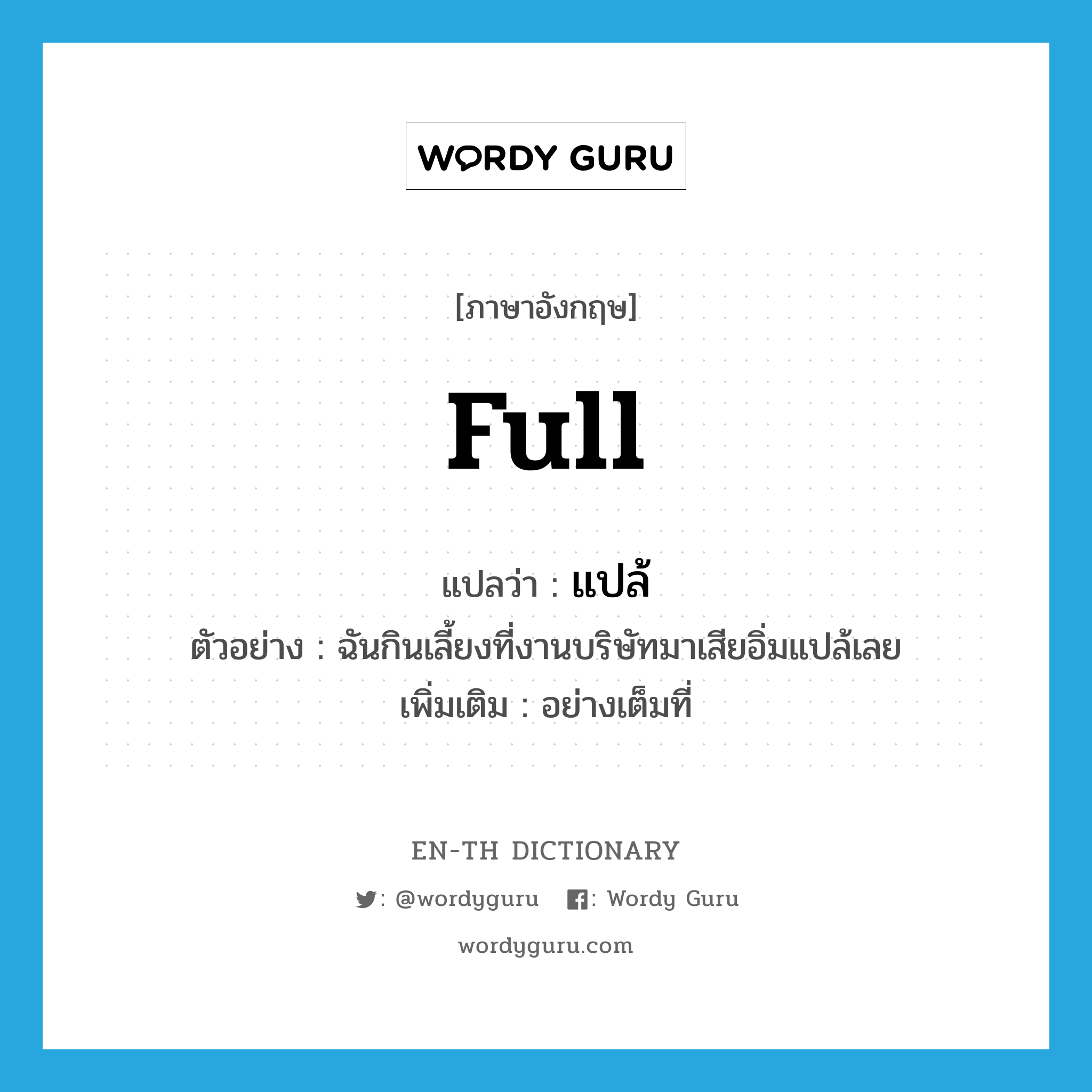 full แปลว่า?, คำศัพท์ภาษาอังกฤษ full แปลว่า แปล้ ประเภท ADV ตัวอย่าง ฉันกินเลี้ยงที่งานบริษัทมาเสียอิ่มแปล้เลย เพิ่มเติม อย่างเต็มที่ หมวด ADV