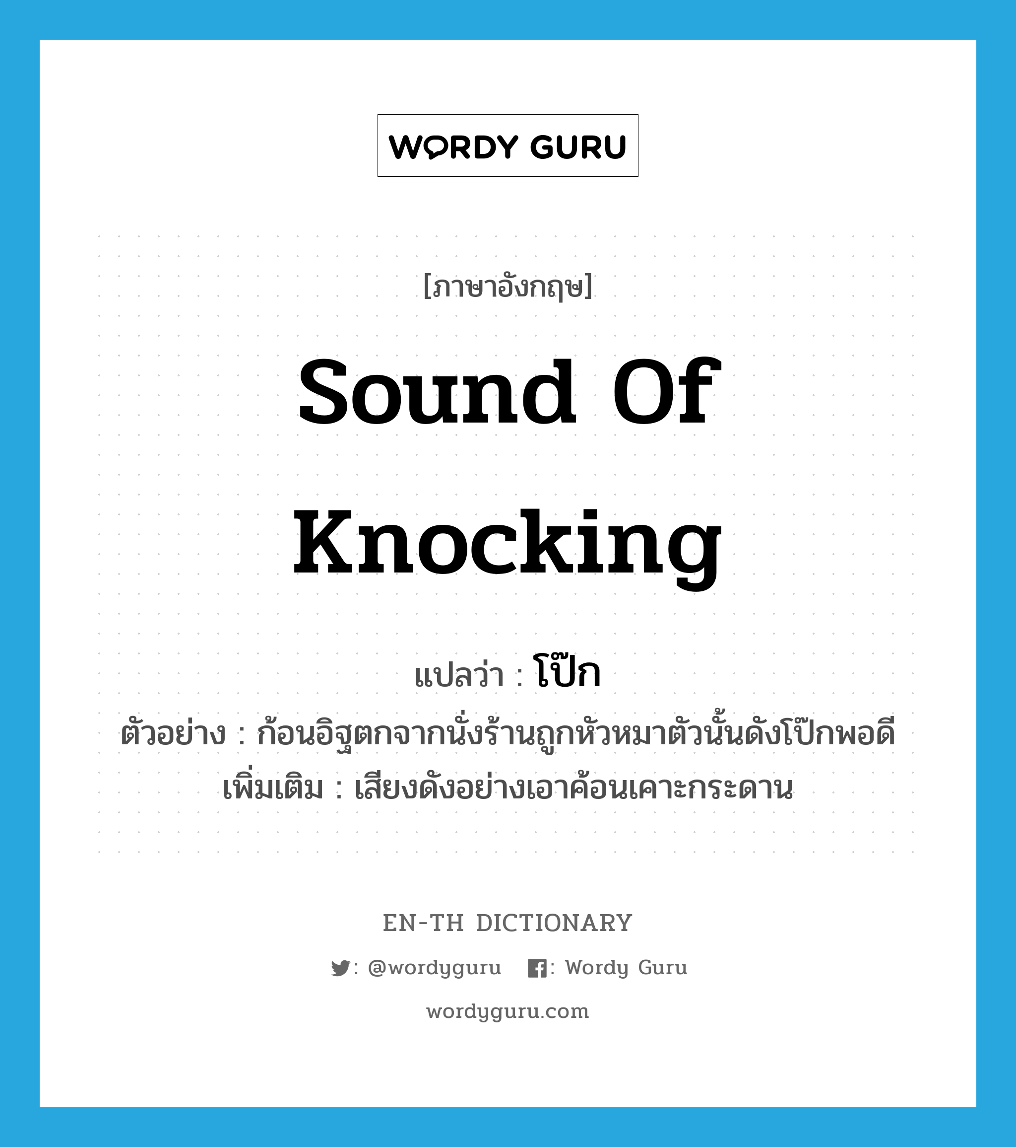 sound of knocking แปลว่า?, คำศัพท์ภาษาอังกฤษ sound of knocking แปลว่า โป๊ก ประเภท ADV ตัวอย่าง ก้อนอิฐตกจากนั่งร้านถูกหัวหมาตัวนั้นดังโป๊กพอดี เพิ่มเติม เสียงดังอย่างเอาค้อนเคาะกระดาน หมวด ADV