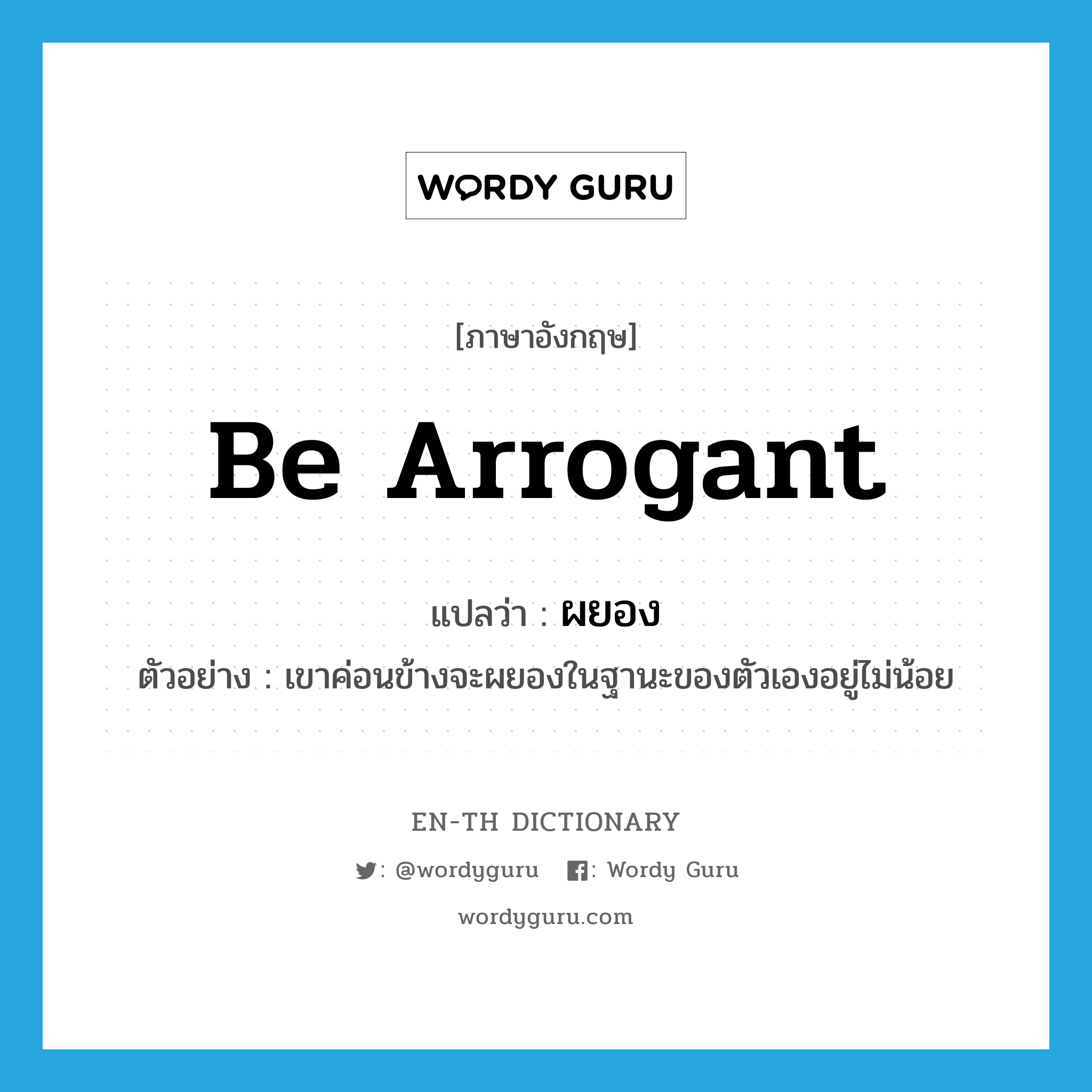 be arrogant แปลว่า?, คำศัพท์ภาษาอังกฤษ be arrogant แปลว่า ผยอง ประเภท V ตัวอย่าง เขาค่อนข้างจะผยองในฐานะของตัวเองอยู่ไม่น้อย หมวด V