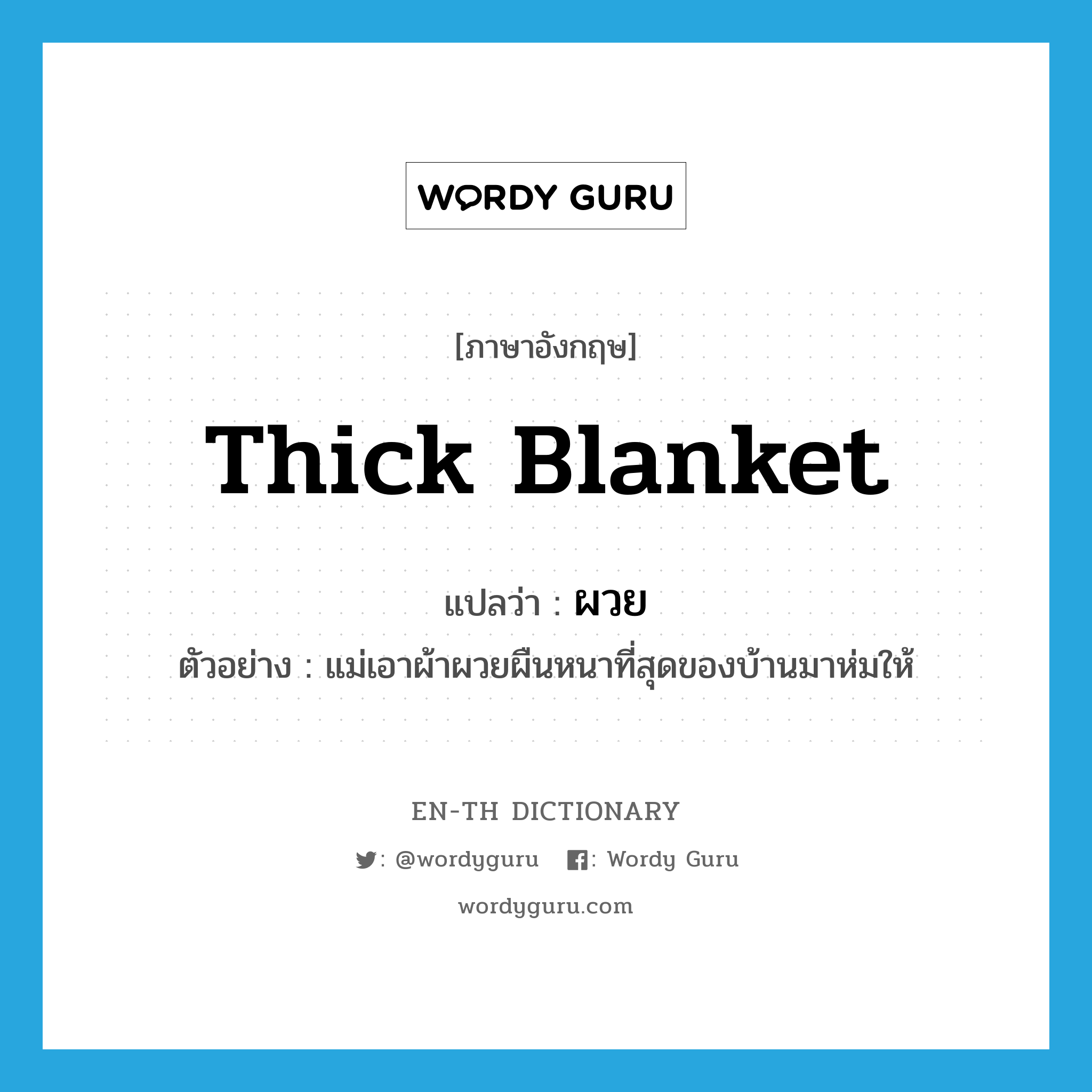 thick blanket แปลว่า?, คำศัพท์ภาษาอังกฤษ thick blanket แปลว่า ผวย ประเภท N ตัวอย่าง แม่เอาผ้าผวยผืนหนาที่สุดของบ้านมาห่มให้ หมวด N