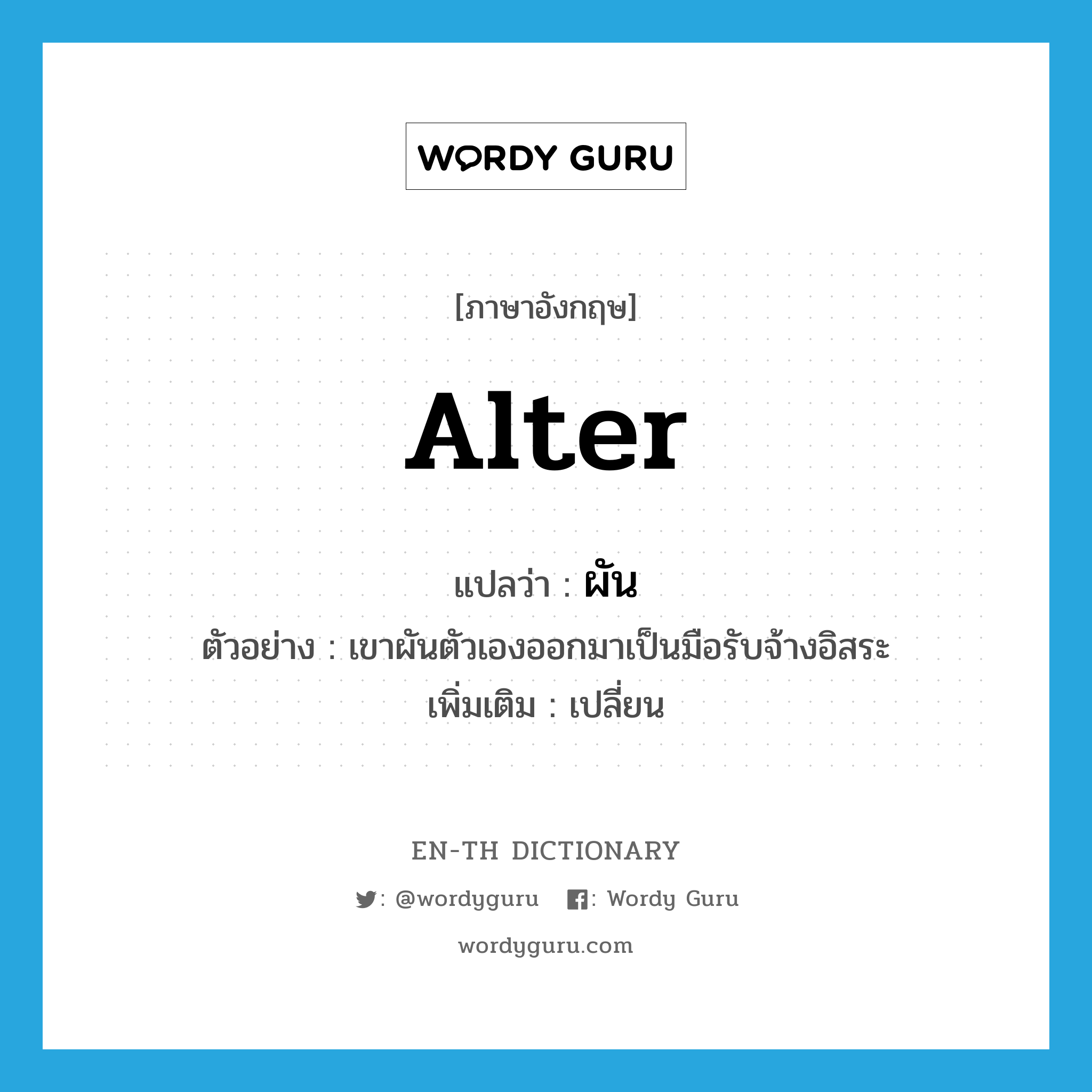 alter แปลว่า?, คำศัพท์ภาษาอังกฤษ alter แปลว่า ผัน ประเภท V ตัวอย่าง เขาผันตัวเองออกมาเป็นมือรับจ้างอิสระ เพิ่มเติม เปลี่ยน หมวด V