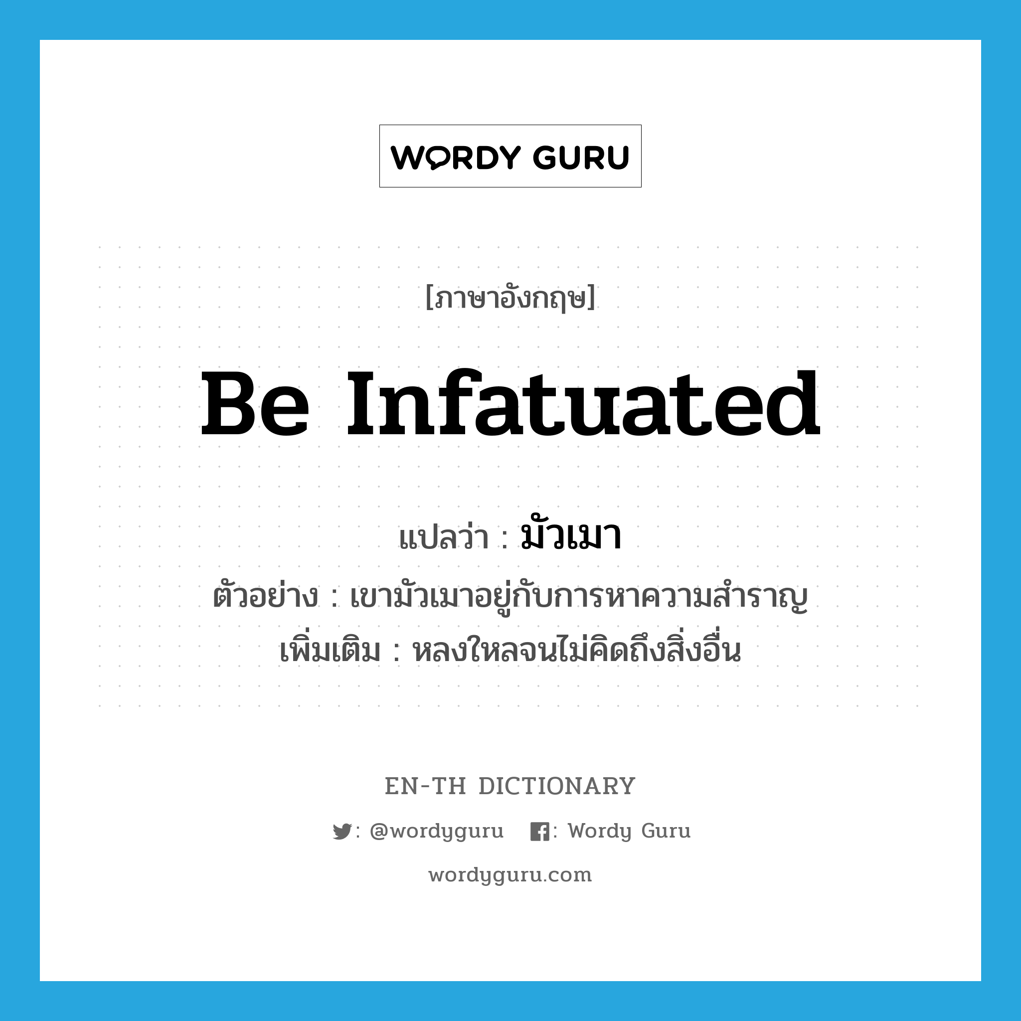 be infatuated แปลว่า?, คำศัพท์ภาษาอังกฤษ be infatuated แปลว่า มัวเมา ประเภท V ตัวอย่าง เขามัวเมาอยู่กับการหาความสำราญ เพิ่มเติม หลงใหลจนไม่คิดถึงสิ่งอื่น หมวด V