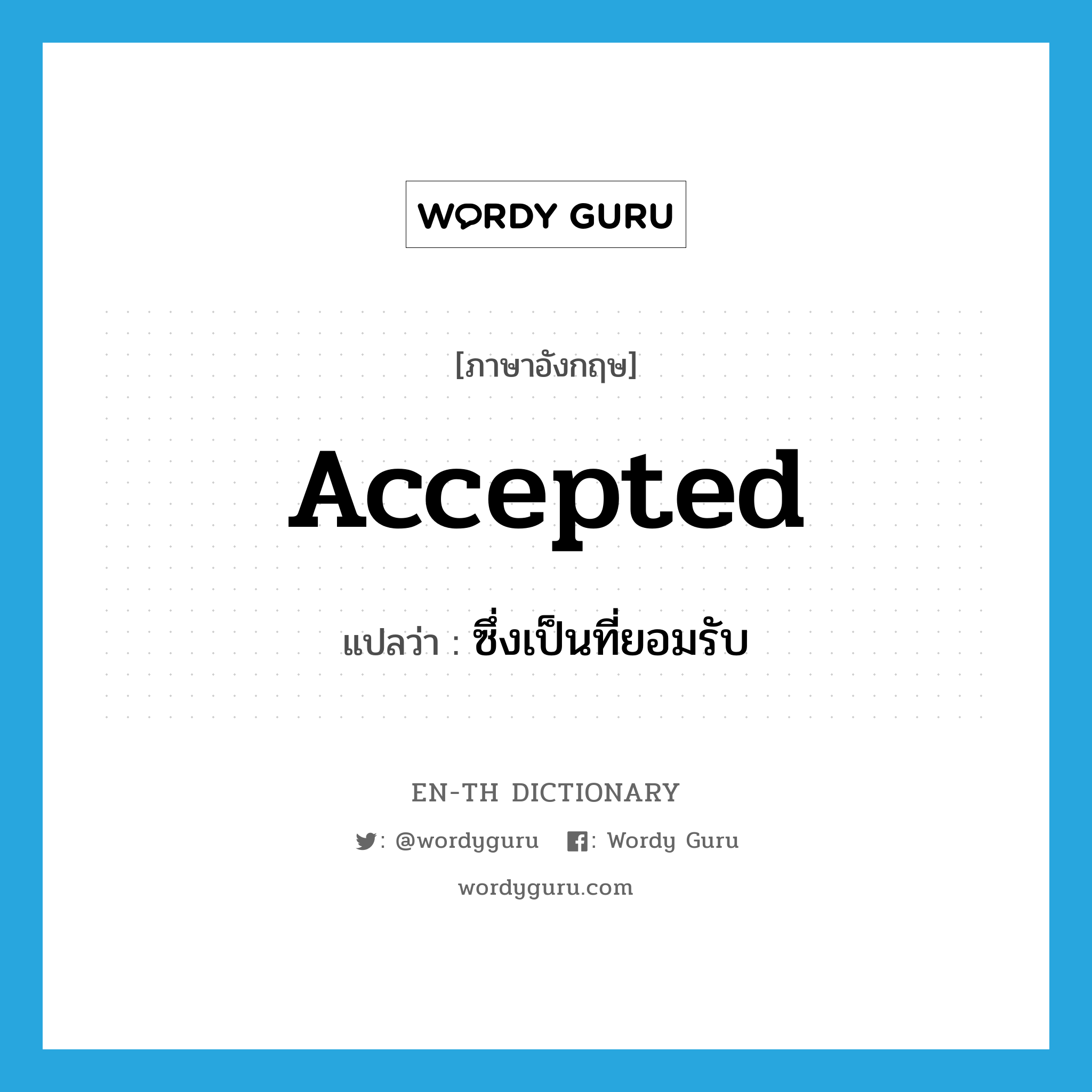 accepted แปลว่า?, คำศัพท์ภาษาอังกฤษ accepted แปลว่า ซึ่งเป็นที่ยอมรับ ประเภท ADJ หมวด ADJ