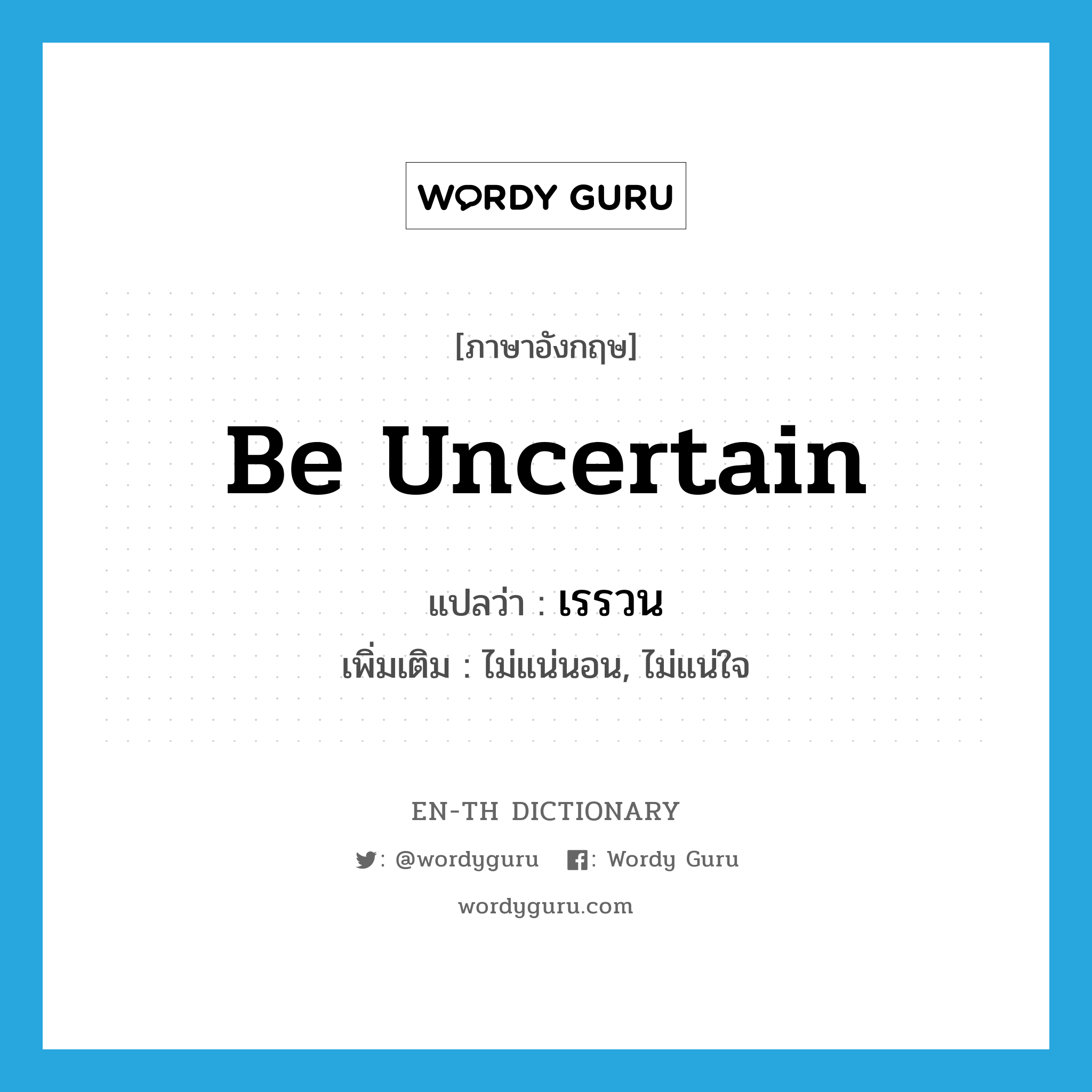 be uncertain แปลว่า?, คำศัพท์ภาษาอังกฤษ be uncertain แปลว่า เรรวน ประเภท V เพิ่มเติม ไม่แน่นอน, ไม่แน่ใจ หมวด V