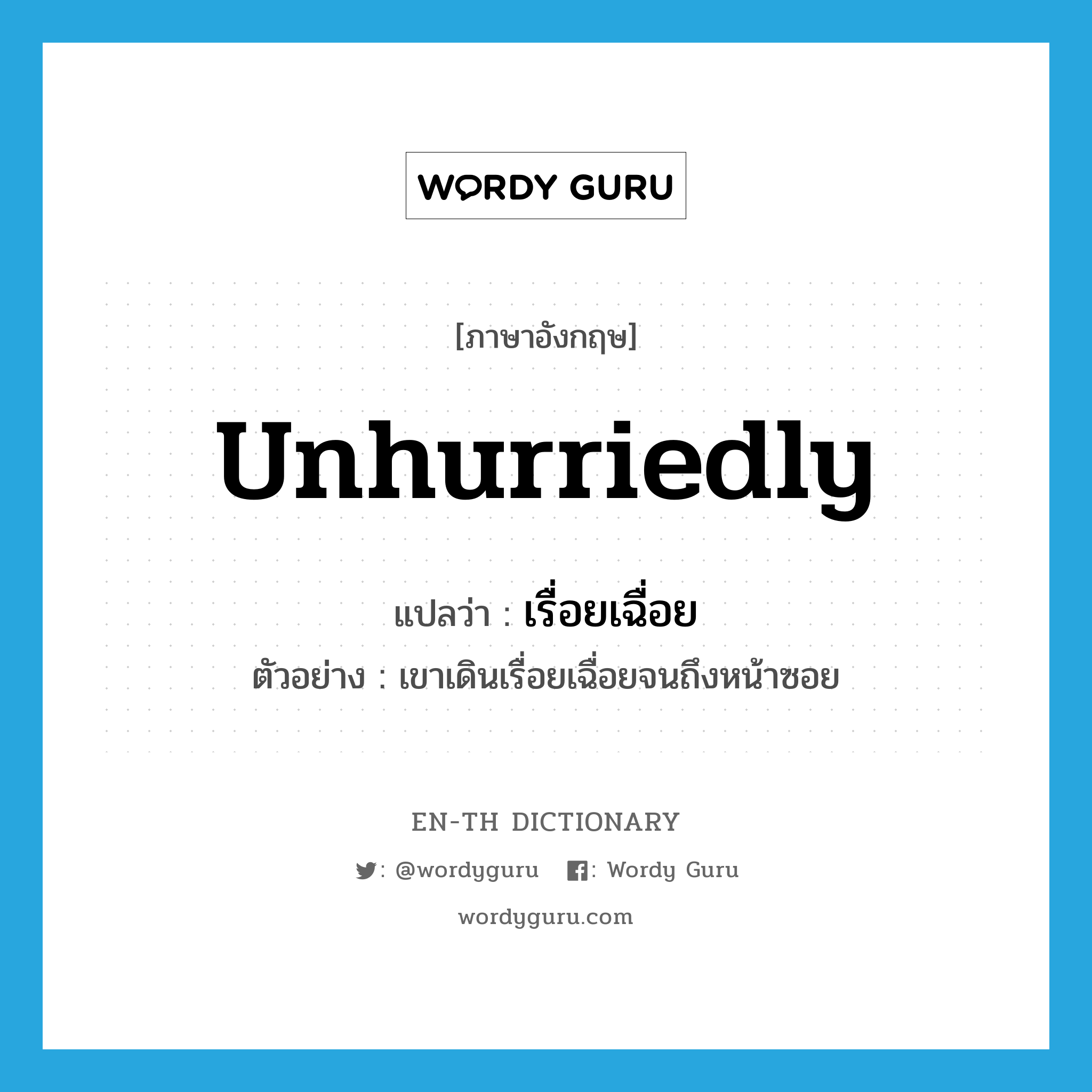 unhurriedly แปลว่า?, คำศัพท์ภาษาอังกฤษ unhurriedly แปลว่า เรื่อยเฉื่อย ประเภท ADV ตัวอย่าง เขาเดินเรื่อยเฉื่อยจนถึงหน้าซอย หมวด ADV