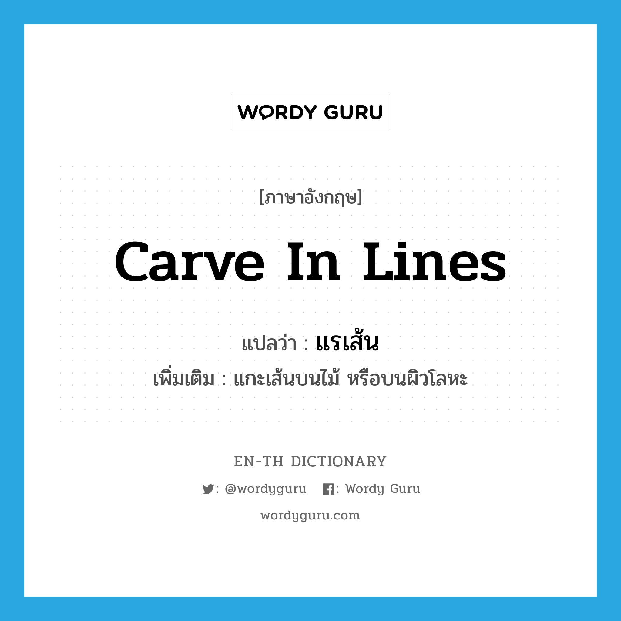 carve in lines แปลว่า?, คำศัพท์ภาษาอังกฤษ carve in lines แปลว่า แรเส้น ประเภท V เพิ่มเติม แกะเส้นบนไม้ หรือบนผิวโลหะ หมวด V