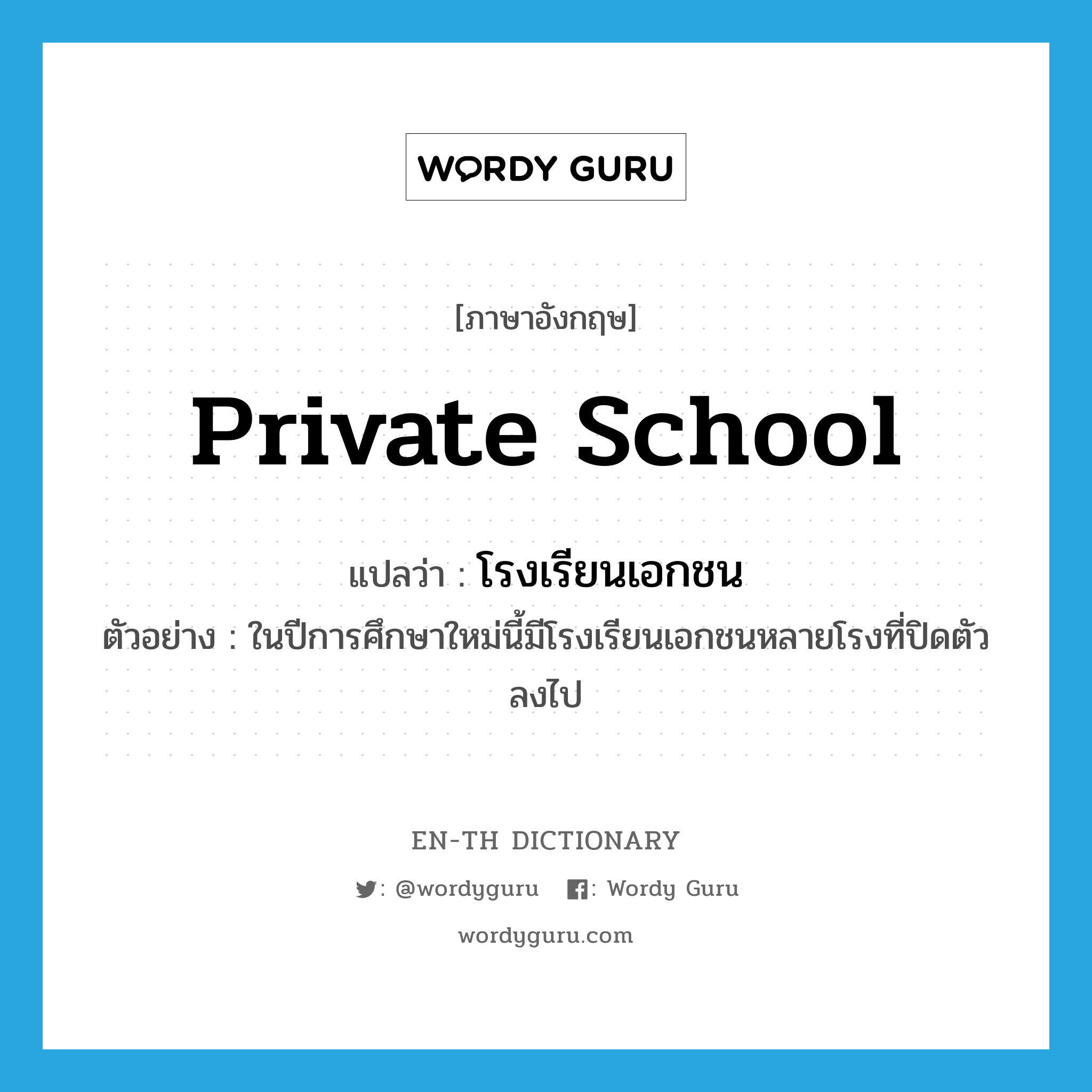 private school แปลว่า?, คำศัพท์ภาษาอังกฤษ private school แปลว่า โรงเรียนเอกชน ประเภท N ตัวอย่าง ในปีการศึกษาใหม่นี้มีโรงเรียนเอกชนหลายโรงที่ปิดตัวลงไป หมวด N