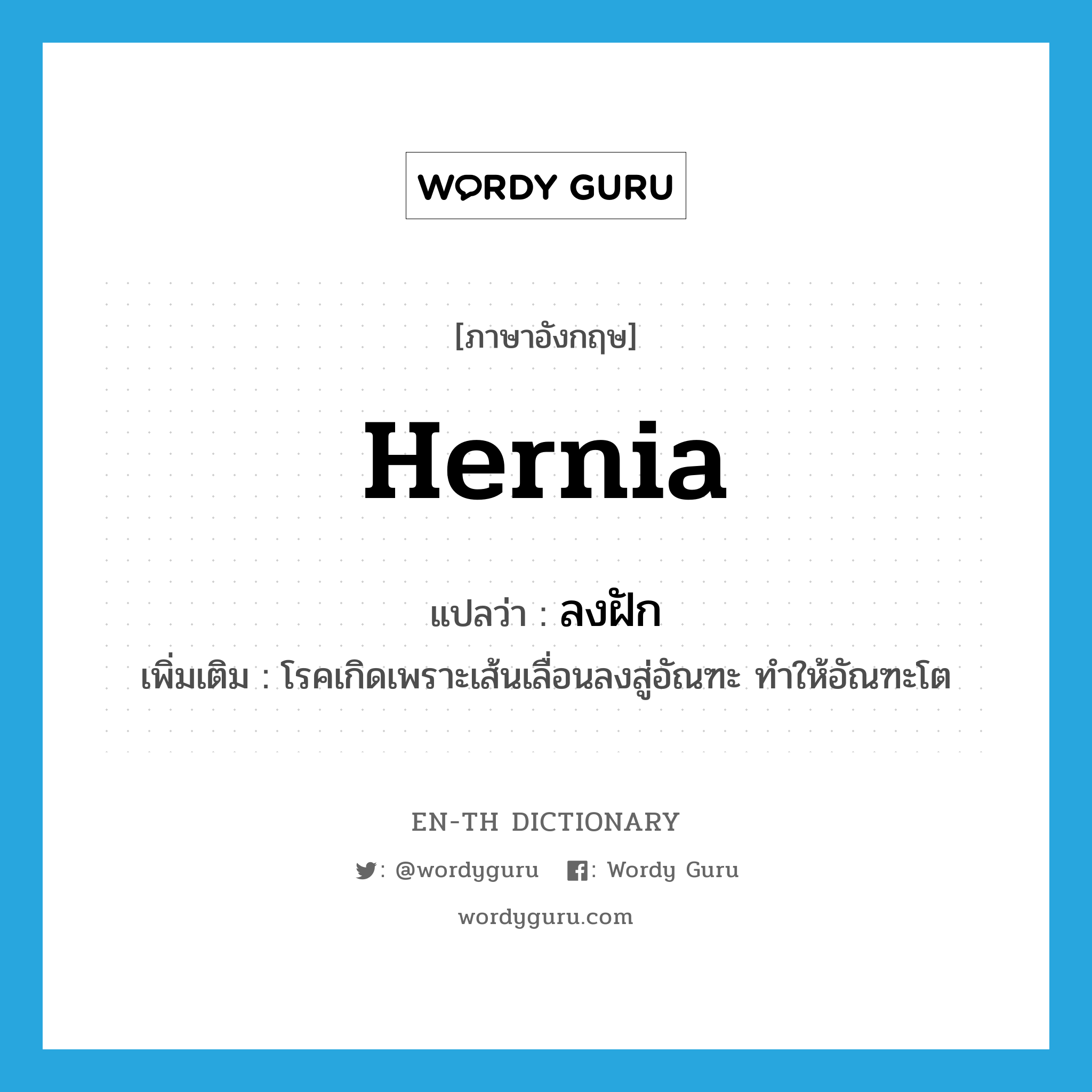 hernia แปลว่า?, คำศัพท์ภาษาอังกฤษ hernia แปลว่า ลงฝัก ประเภท N เพิ่มเติม โรคเกิดเพราะเส้นเลื่อนลงสู่อัณฑะ ทำให้อัณฑะโต หมวด N