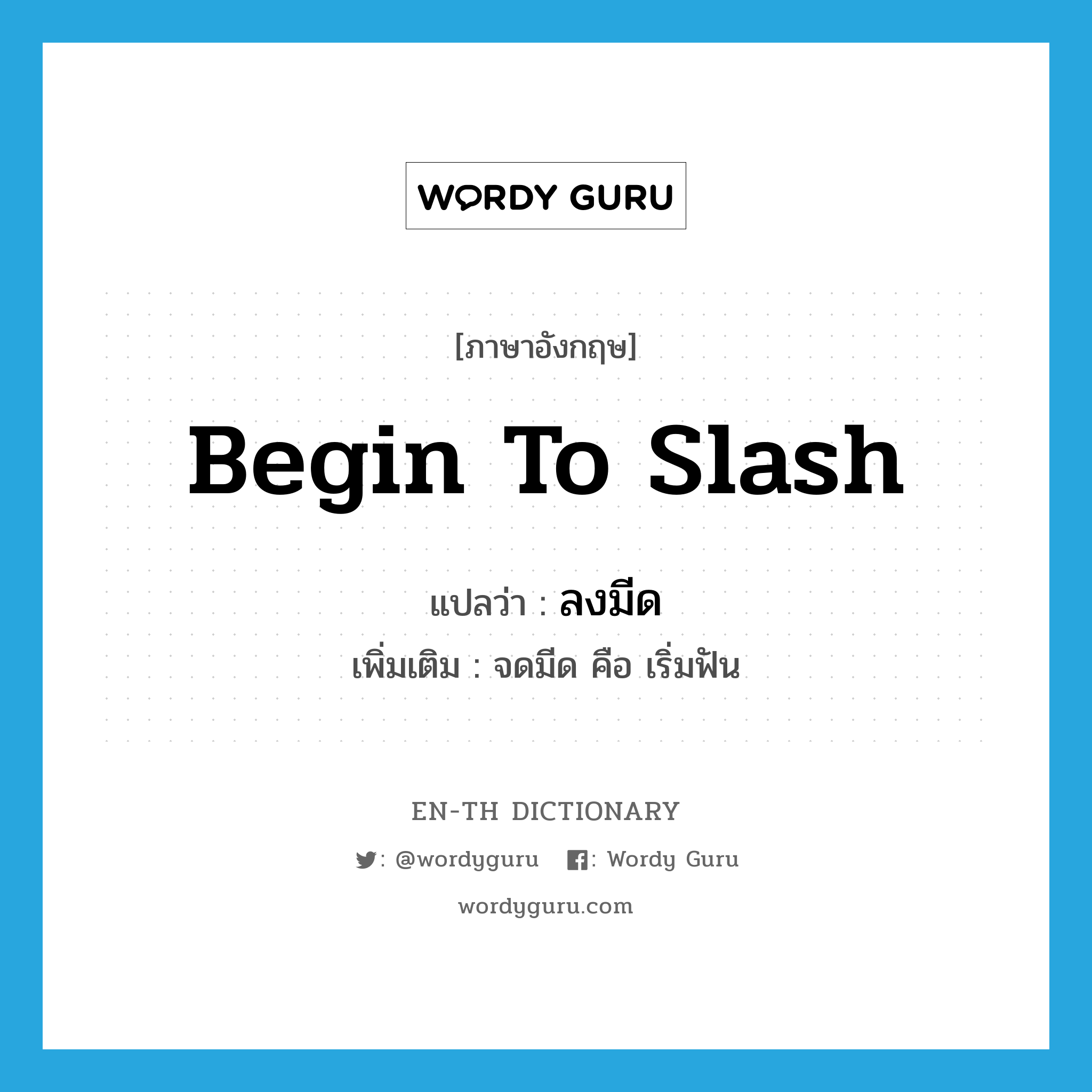 begin to slash แปลว่า?, คำศัพท์ภาษาอังกฤษ begin to slash แปลว่า ลงมีด ประเภท V เพิ่มเติม จดมีด คือ เริ่มฟัน หมวด V