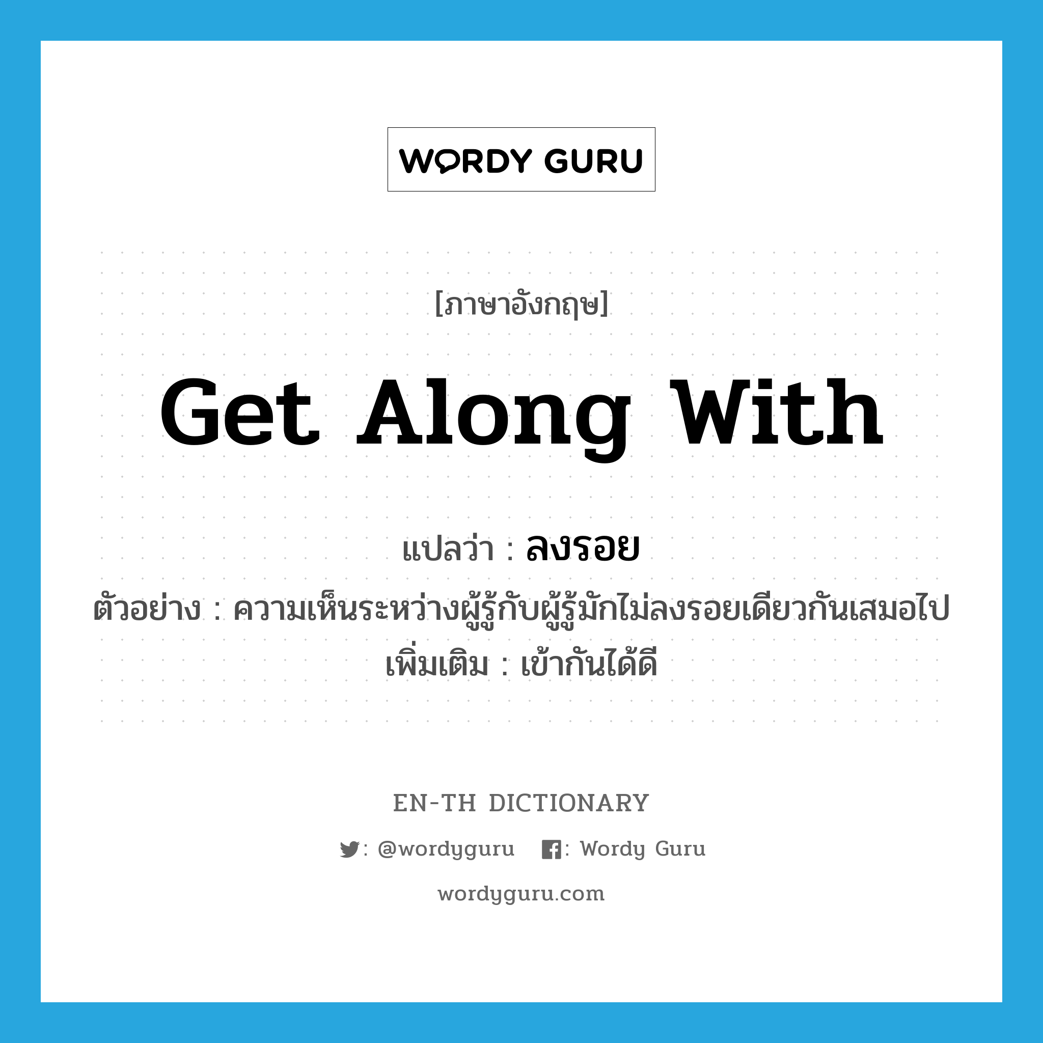 get along with แปลว่า?, คำศัพท์ภาษาอังกฤษ get along with แปลว่า ลงรอย ประเภท V ตัวอย่าง ความเห็นระหว่างผู้รู้กับผู้รู้มักไม่ลงรอยเดียวกันเสมอไป เพิ่มเติม เข้ากันได้ดี หมวด V