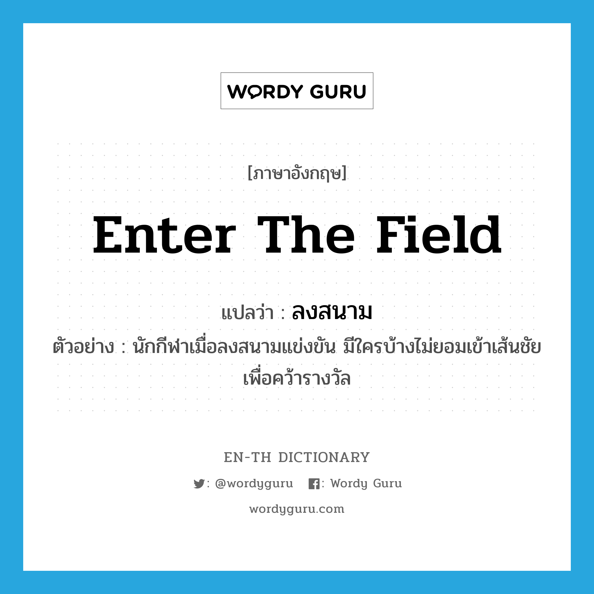 enter the field แปลว่า?, คำศัพท์ภาษาอังกฤษ enter the field แปลว่า ลงสนาม ประเภท V ตัวอย่าง นักกีฬาเมื่อลงสนามแข่งขัน มีใครบ้างไม่ยอมเข้าเส้นชัยเพื่อคว้ารางวัล หมวด V