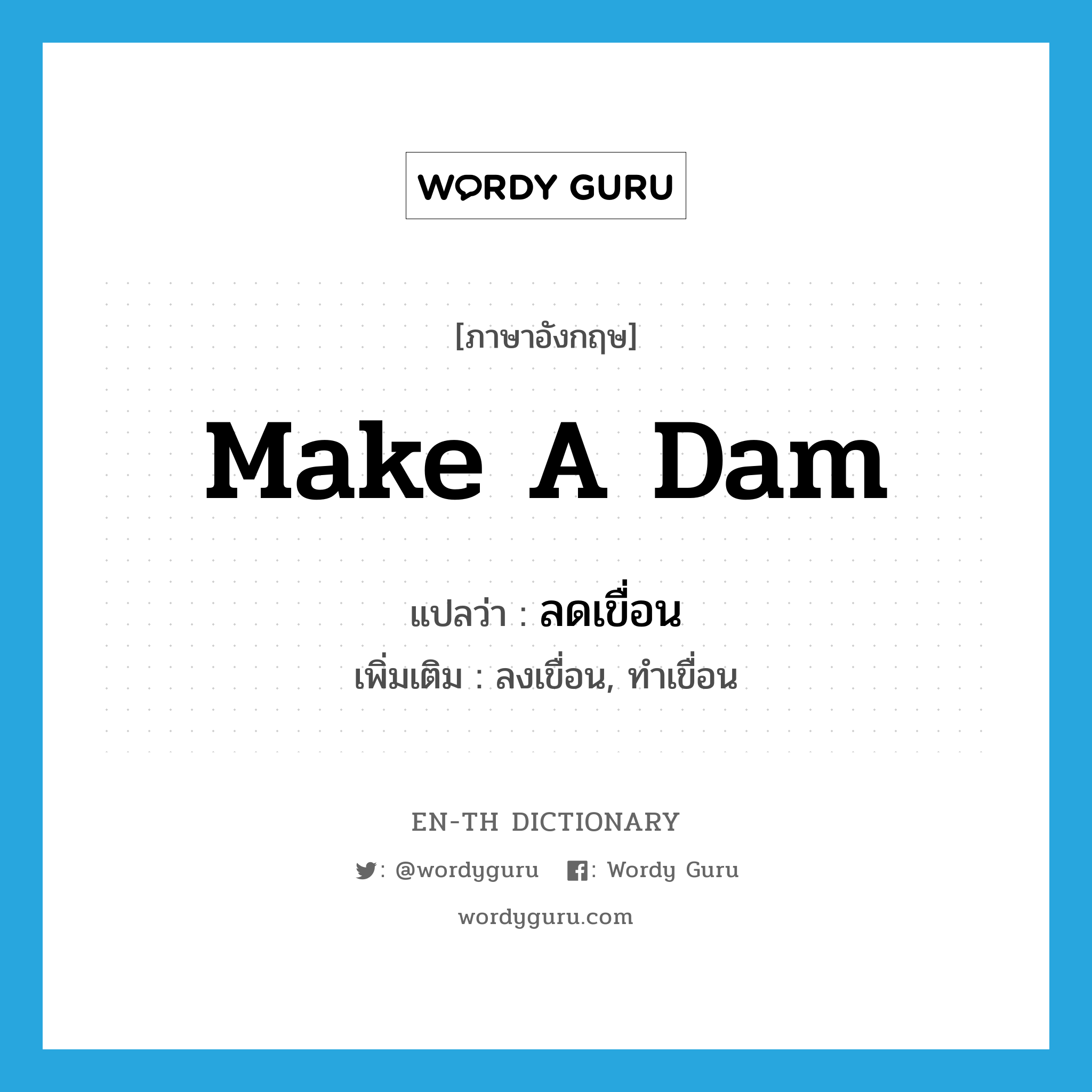 make a dam แปลว่า?, คำศัพท์ภาษาอังกฤษ make a dam แปลว่า ลดเขื่อน ประเภท V เพิ่มเติม ลงเขื่อน, ทำเขื่อน หมวด V