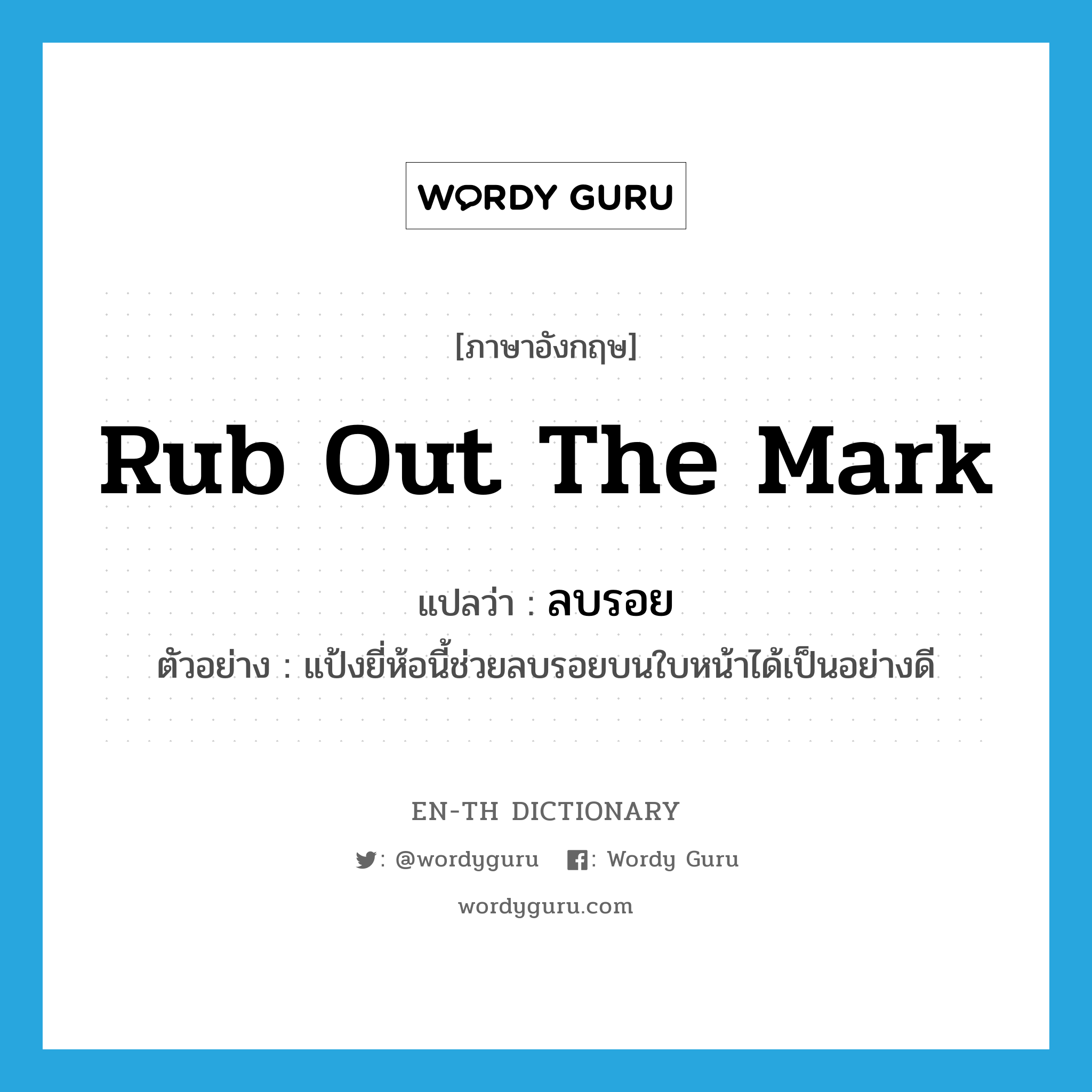 rub out the mark แปลว่า?, คำศัพท์ภาษาอังกฤษ rub out the mark แปลว่า ลบรอย ประเภท V ตัวอย่าง แป้งยี่ห้อนี้ช่วยลบรอยบนใบหน้าได้เป็นอย่างดี หมวด V