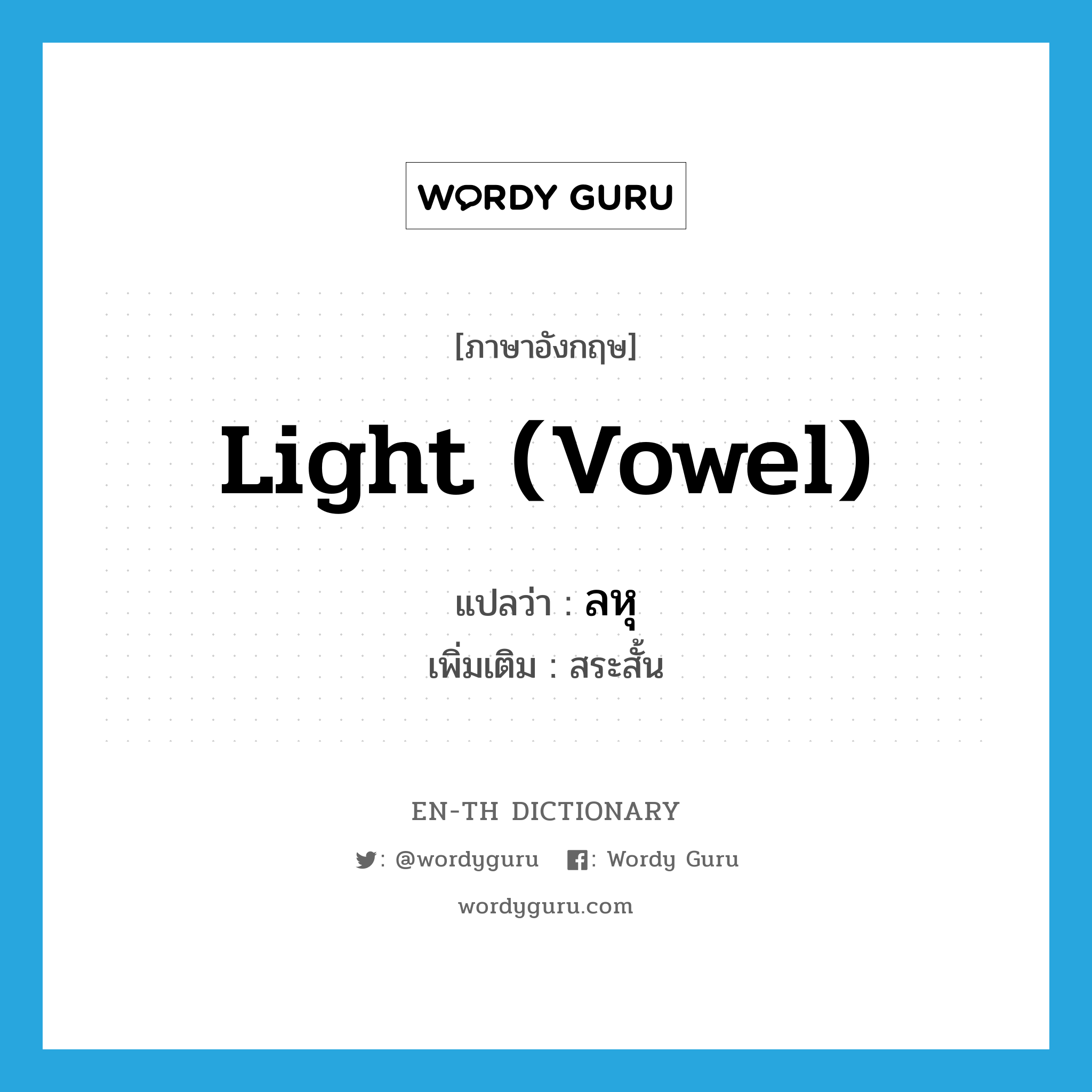 light (vowel) แปลว่า?, คำศัพท์ภาษาอังกฤษ light (vowel) แปลว่า ลหุ ประเภท ADJ เพิ่มเติม สระสั้น หมวด ADJ