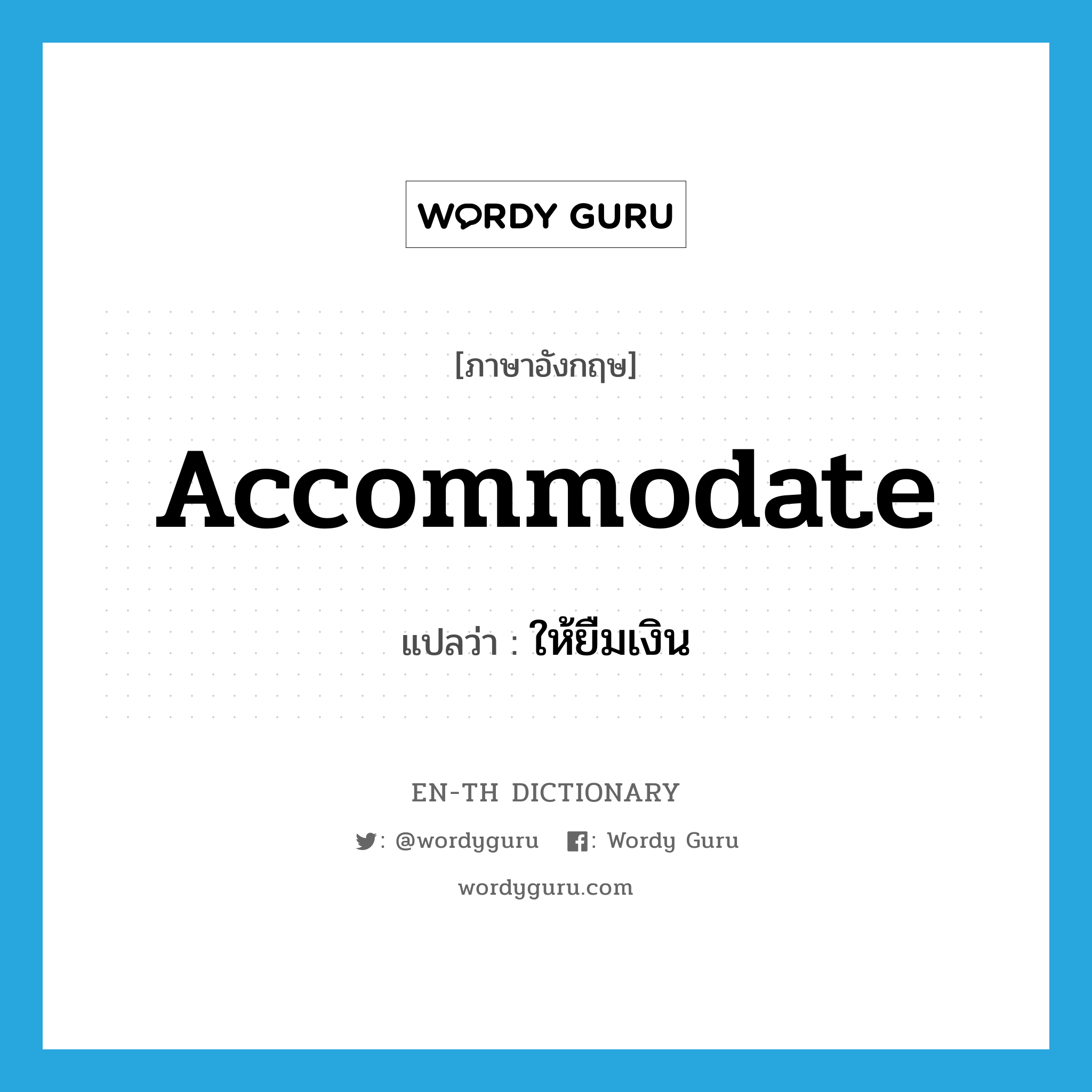 accommodate แปลว่า?, คำศัพท์ภาษาอังกฤษ accommodate แปลว่า ให้ยืมเงิน ประเภท VT หมวด VT