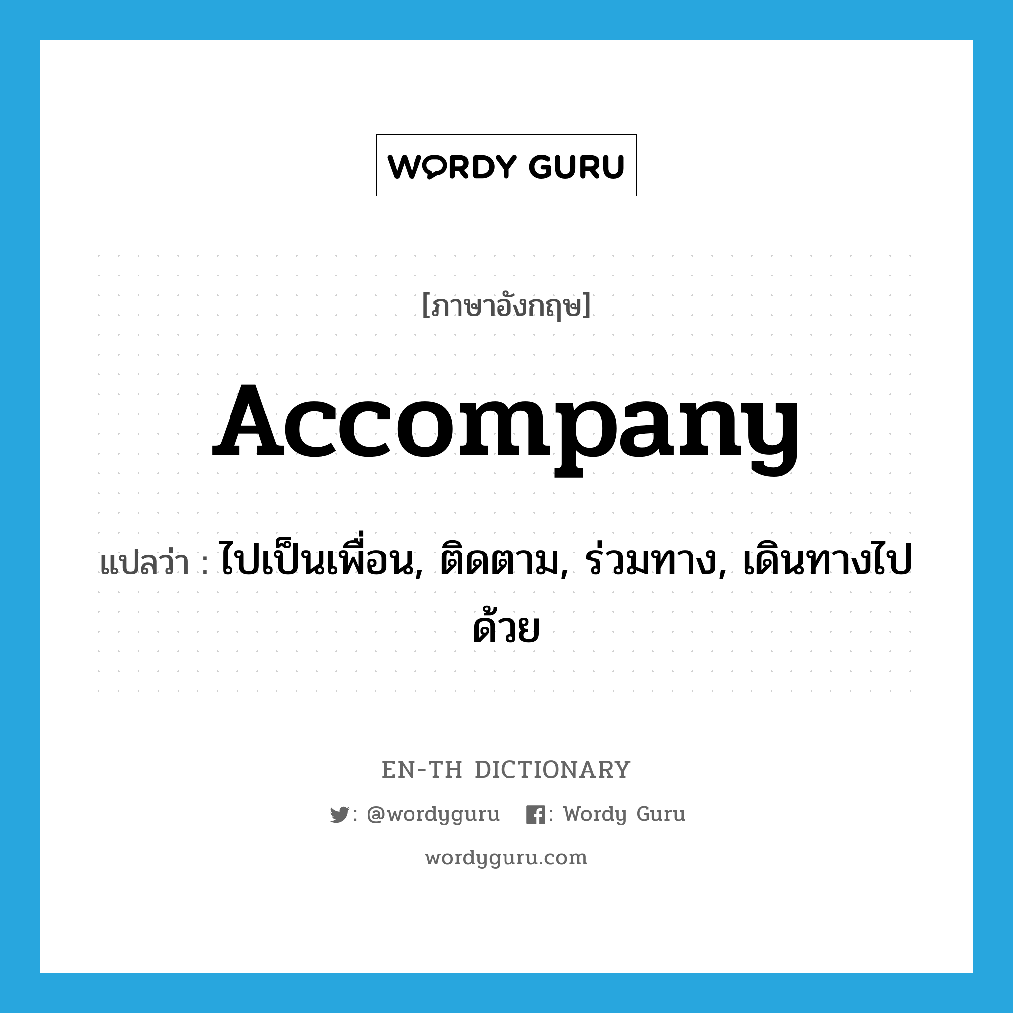 accompany แปลว่า?, คำศัพท์ภาษาอังกฤษ accompany แปลว่า ไปเป็นเพื่อน, ติดตาม, ร่วมทาง, เดินทางไปด้วย ประเภท VT หมวด VT