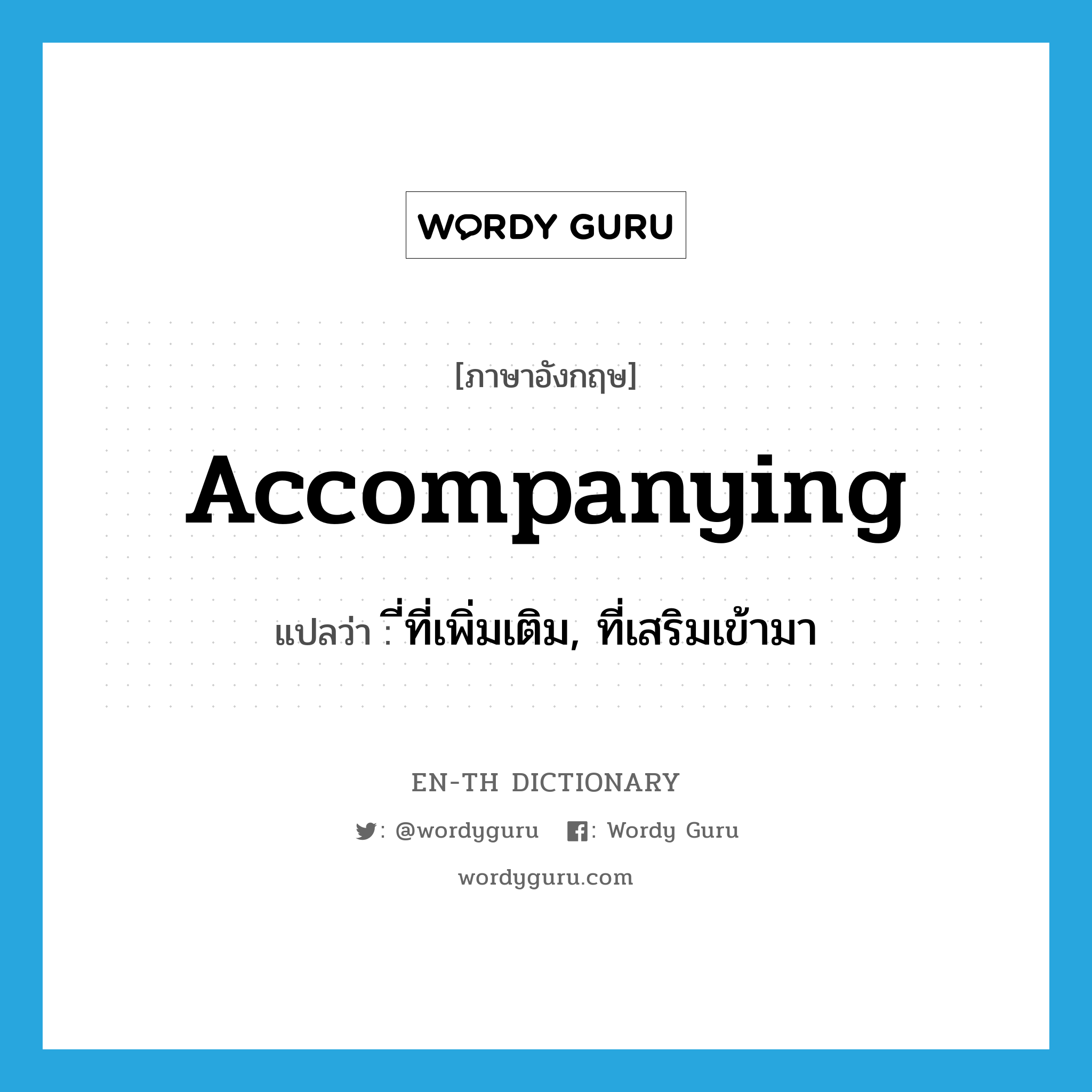 accompanying แปลว่า?, คำศัพท์ภาษาอังกฤษ accompanying แปลว่า ี่ที่เพิ่มเติม, ที่เสริมเข้ามา ประเภท ADJ หมวด ADJ