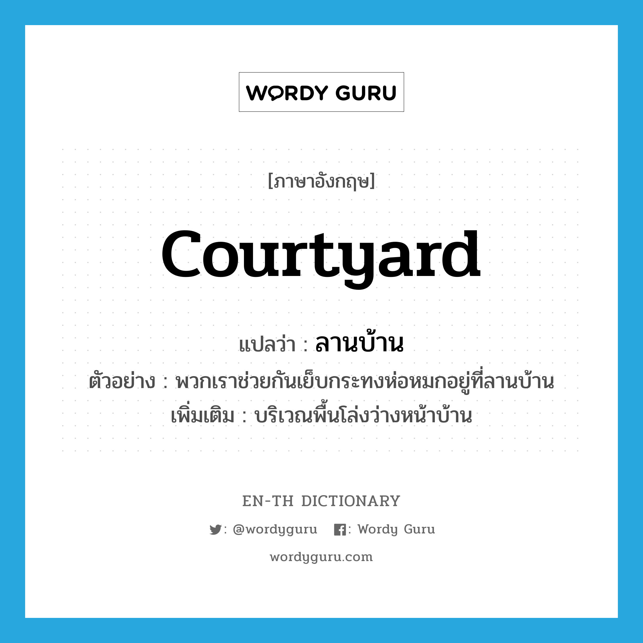 courtyard แปลว่า?, คำศัพท์ภาษาอังกฤษ courtyard แปลว่า ลานบ้าน ประเภท N ตัวอย่าง พวกเราช่วยกันเย็บกระทงห่อหมกอยู่ที่ลานบ้าน เพิ่มเติม บริเวณพื้นโล่งว่างหน้าบ้าน หมวด N