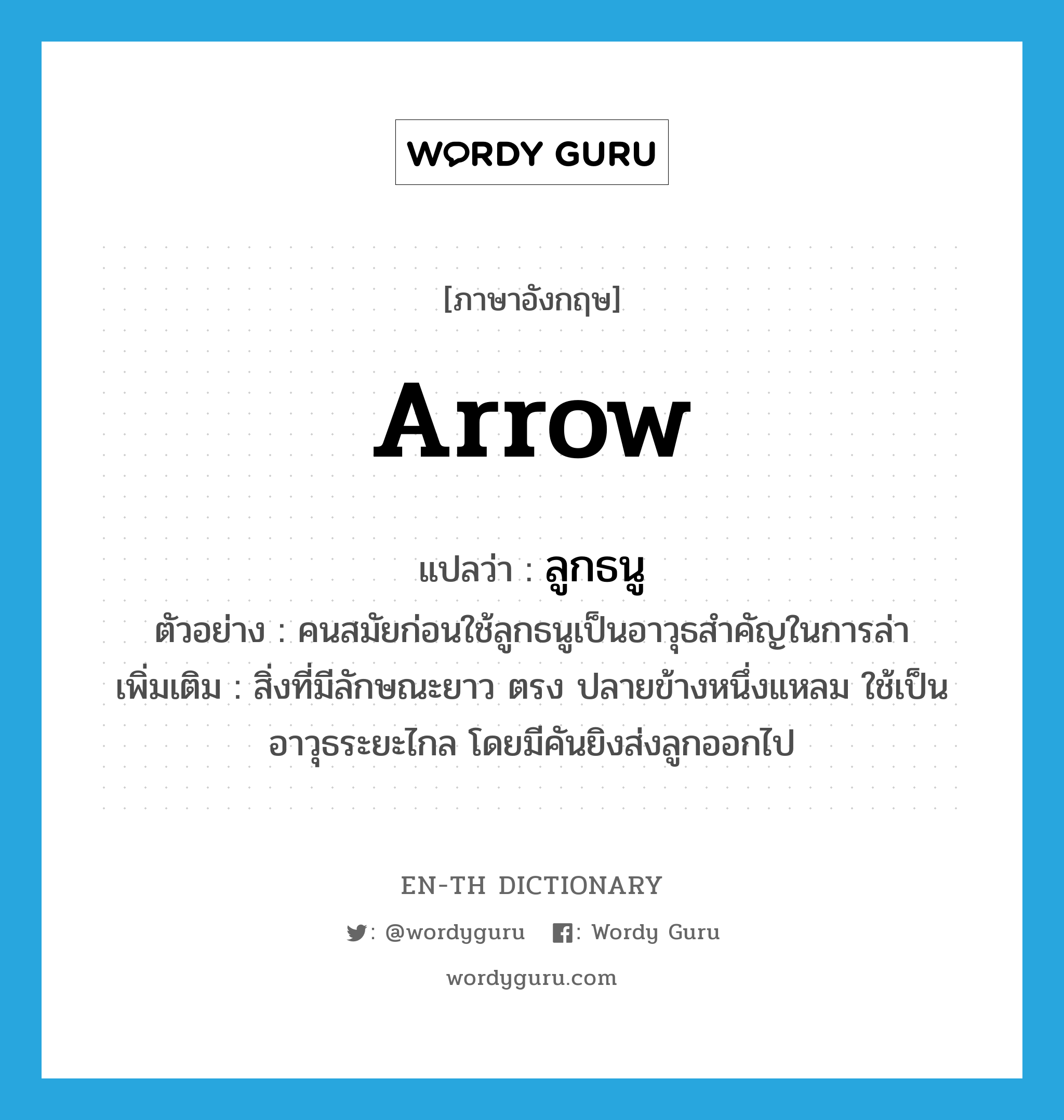 arrow แปลว่า?, คำศัพท์ภาษาอังกฤษ arrow แปลว่า ลูกธนู ประเภท N ตัวอย่าง คนสมัยก่อนใช้ลูกธนูเป็นอาวุธสำคัญในการล่า เพิ่มเติม สิ่งที่มีลักษณะยาว ตรง ปลายข้างหนึ่งแหลม ใช้เป็นอาวุธระยะไกล โดยมีคันยิงส่งลูกออกไป หมวด N