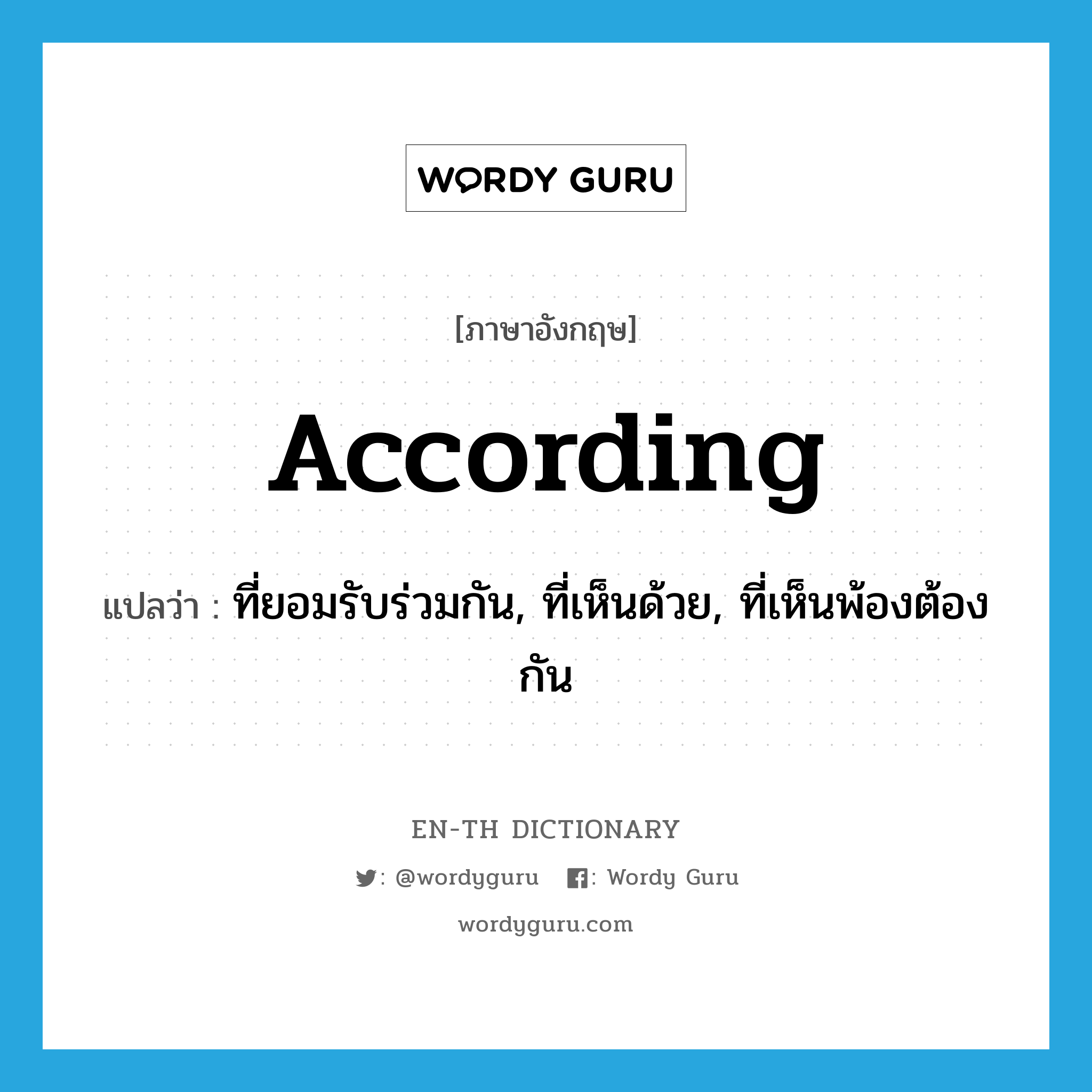 according แปลว่า?, คำศัพท์ภาษาอังกฤษ according แปลว่า ที่ยอมรับร่วมกัน, ที่เห็นด้วย, ที่เห็นพ้องต้องกัน ประเภท ADJ หมวด ADJ