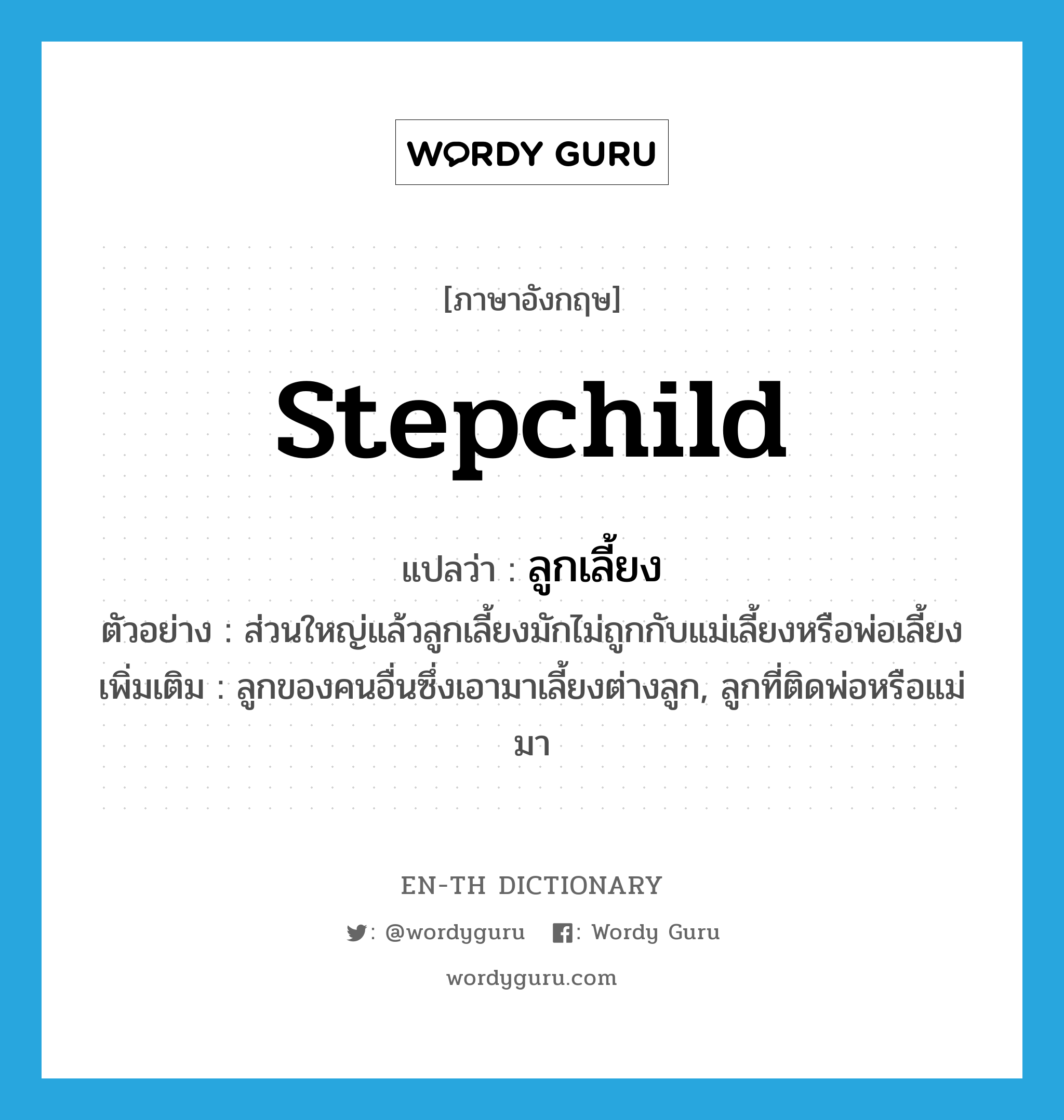 stepchild แปลว่า?, คำศัพท์ภาษาอังกฤษ stepchild แปลว่า ลูกเลี้ยง ประเภท N ตัวอย่าง ส่วนใหญ่แล้วลูกเลี้ยงมักไม่ถูกกับแม่เลี้ยงหรือพ่อเลี้ยง เพิ่มเติม ลูกของคนอื่นซึ่งเอามาเลี้ยงต่างลูก, ลูกที่ติดพ่อหรือแม่มา หมวด N