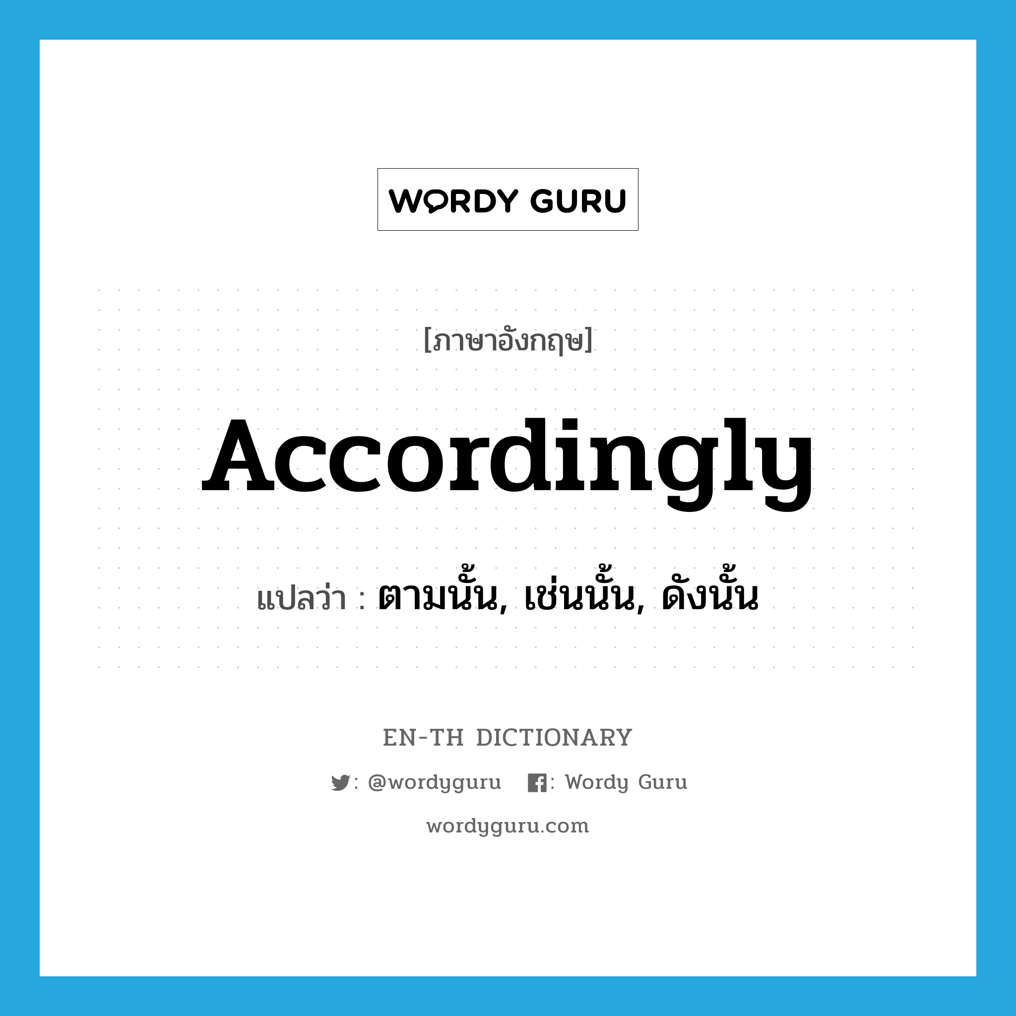 accordingly แปลว่า?, คำศัพท์ภาษาอังกฤษ accordingly แปลว่า ตามนั้น, เช่นนั้น, ดังนั้น ประเภท ADV หมวด ADV