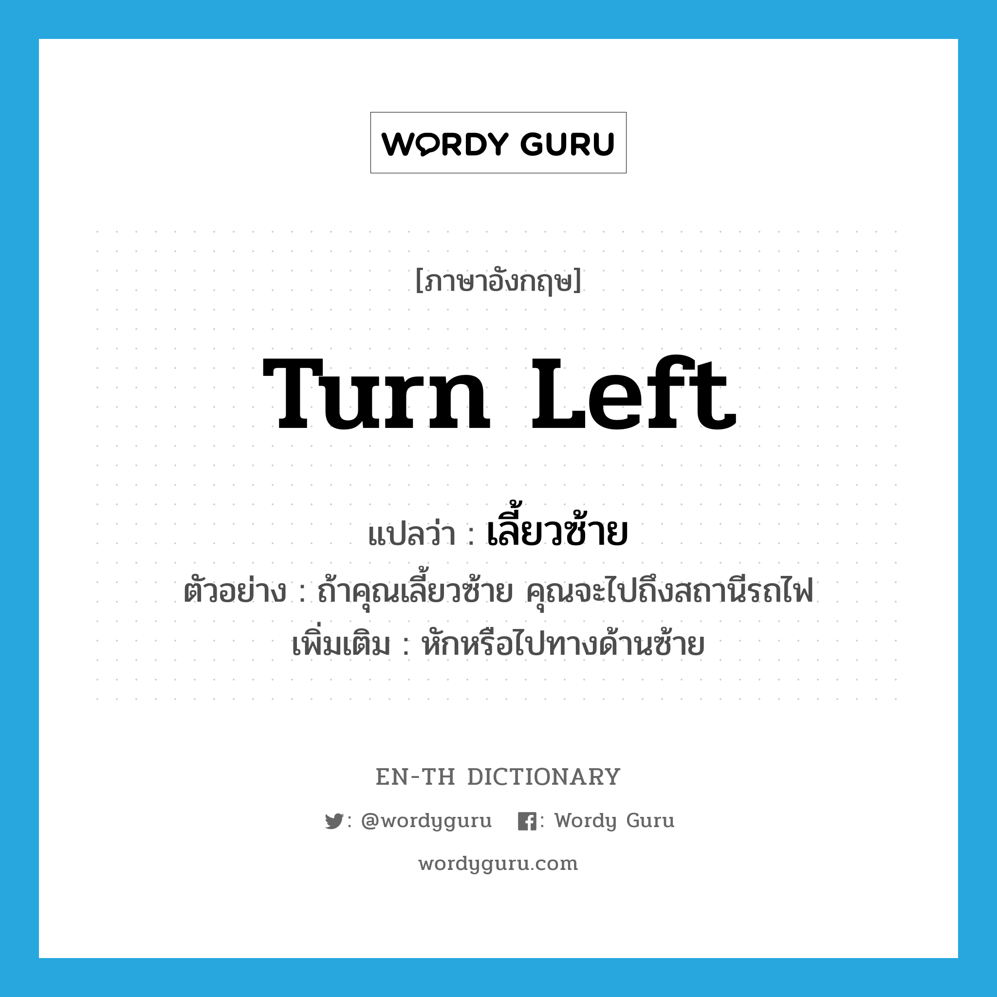 turn left แปลว่า?, คำศัพท์ภาษาอังกฤษ turn left แปลว่า เลี้ยวซ้าย ประเภท V ตัวอย่าง ถ้าคุณเลี้ยวซ้าย คุณจะไปถึงสถานีรถไฟ เพิ่มเติม หักหรือไปทางด้านซ้าย หมวด V