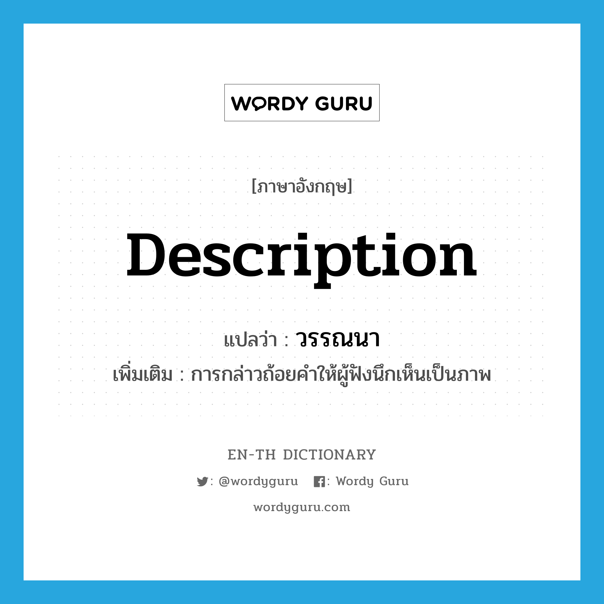 description แปลว่า?, คำศัพท์ภาษาอังกฤษ description แปลว่า วรรณนา ประเภท N เพิ่มเติม การกล่าวถ้อยคำให้ผู้ฟังนึกเห็นเป็นภาพ หมวด N