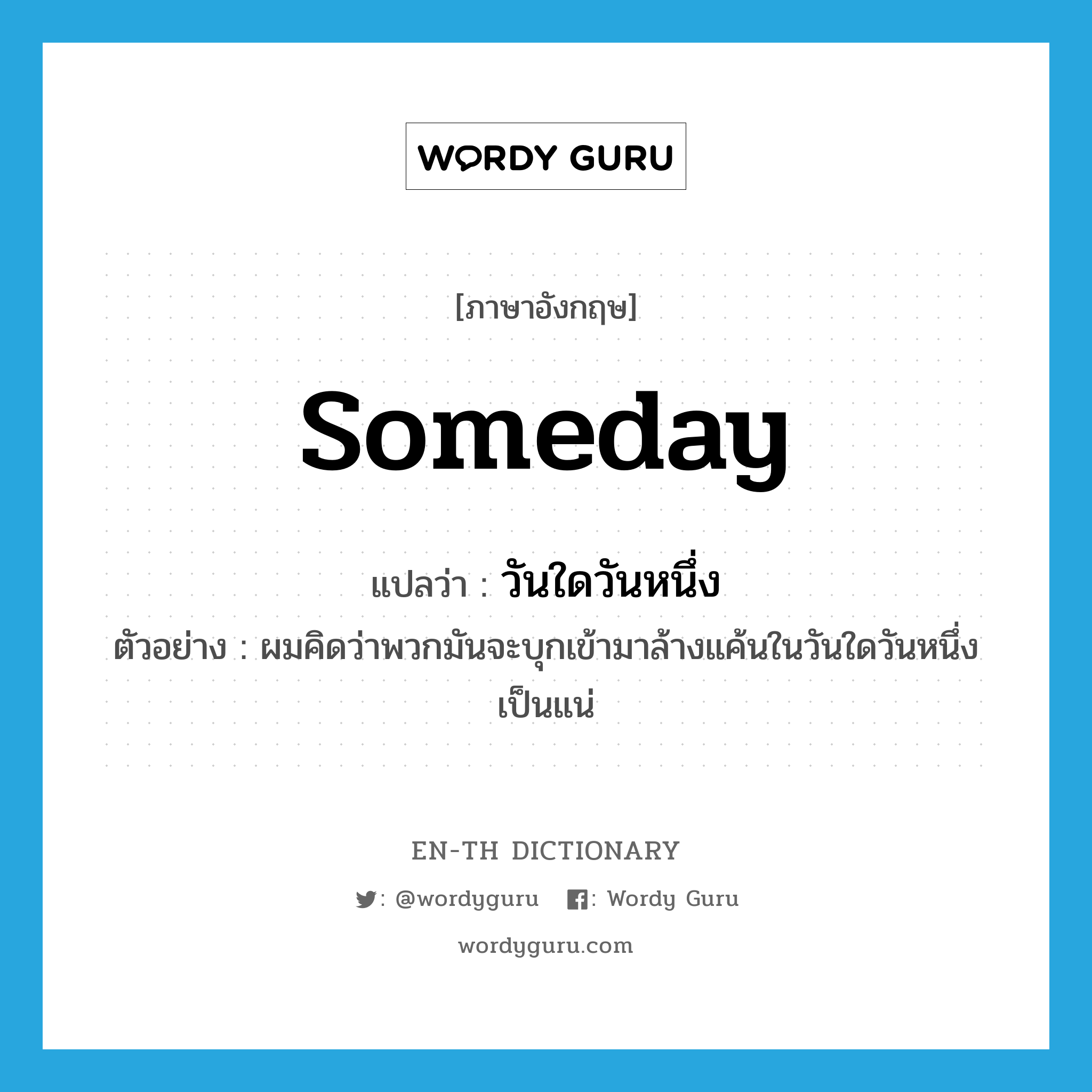 someday แปลว่า?, คำศัพท์ภาษาอังกฤษ someday แปลว่า วันใดวันหนึ่ง ประเภท N ตัวอย่าง ผมคิดว่าพวกมันจะบุกเข้ามาล้างแค้นในวันใดวันหนึ่งเป็นแน่ หมวด N